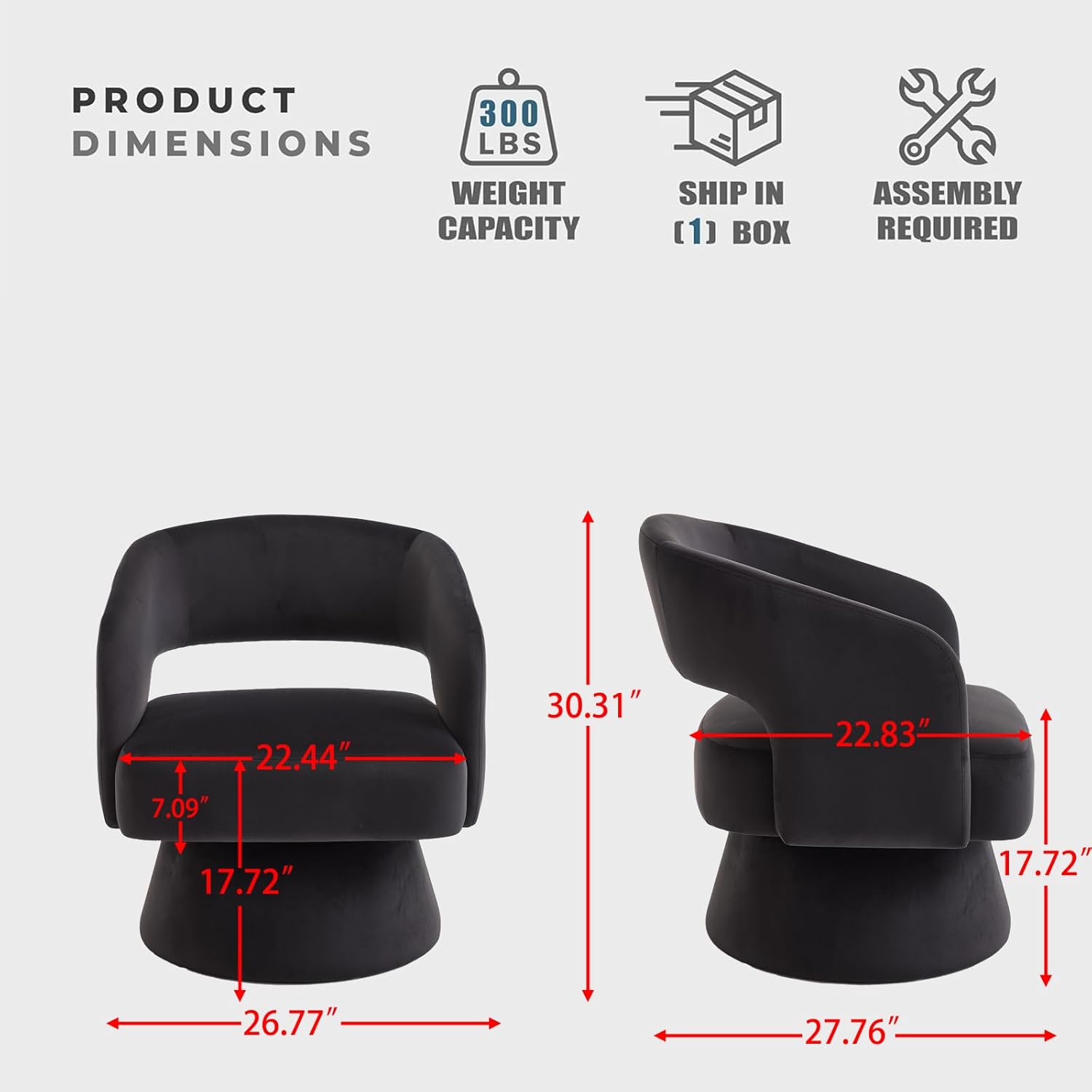 PRODUCT  
DIMENSIONS  
300 LBS WEIGHT CAPACITY  
SHIP IN [1] BOX  
ASSEMBLY REQUIRED  

7.09"  
22.44"  
30.31"  
22.83"  
17.72"  
17.72"  
26.77"  
27.76"