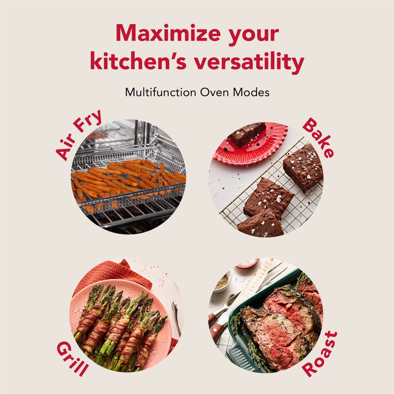 Maximize your kitchen's versatility

Multifunction Oven Modes

- Air Fry
- Bake
- Grill
- Roast