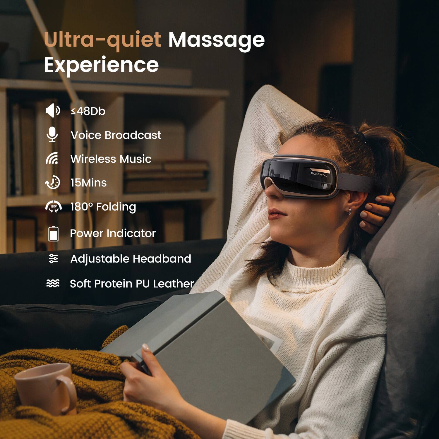 Ultra-quiet Massage Experience  
≤48Db  
Voice Broadcast  
Wireless Music 15Mins  
180° Folding  
Power Indicator  
Adjustable Headband  
Soft Protein PU Leather