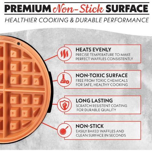 **PREMIUM Non-Stick SURFACE**

**HEALTHIER COOKING & DURABLE PERFORMANCE**

- **HEATS EVENLY**
  - PRECISE TEMPERATURE TO MAKE PERFECT WAFFLES CONSISTENTLY

- **NON-TOXIC SURFACE**
  - FREE FROM TOXIC CHEMICALS FOR SAFE, HEALTHY COOKING

- **LONG LASTING**
  - SCRATCH RESISTENT COATING FOR DURABLE QUALITY

- **NON-STICK**
  - EASILY BAKED WAFFLES AND CLEAN SURFACE IN SECONDS