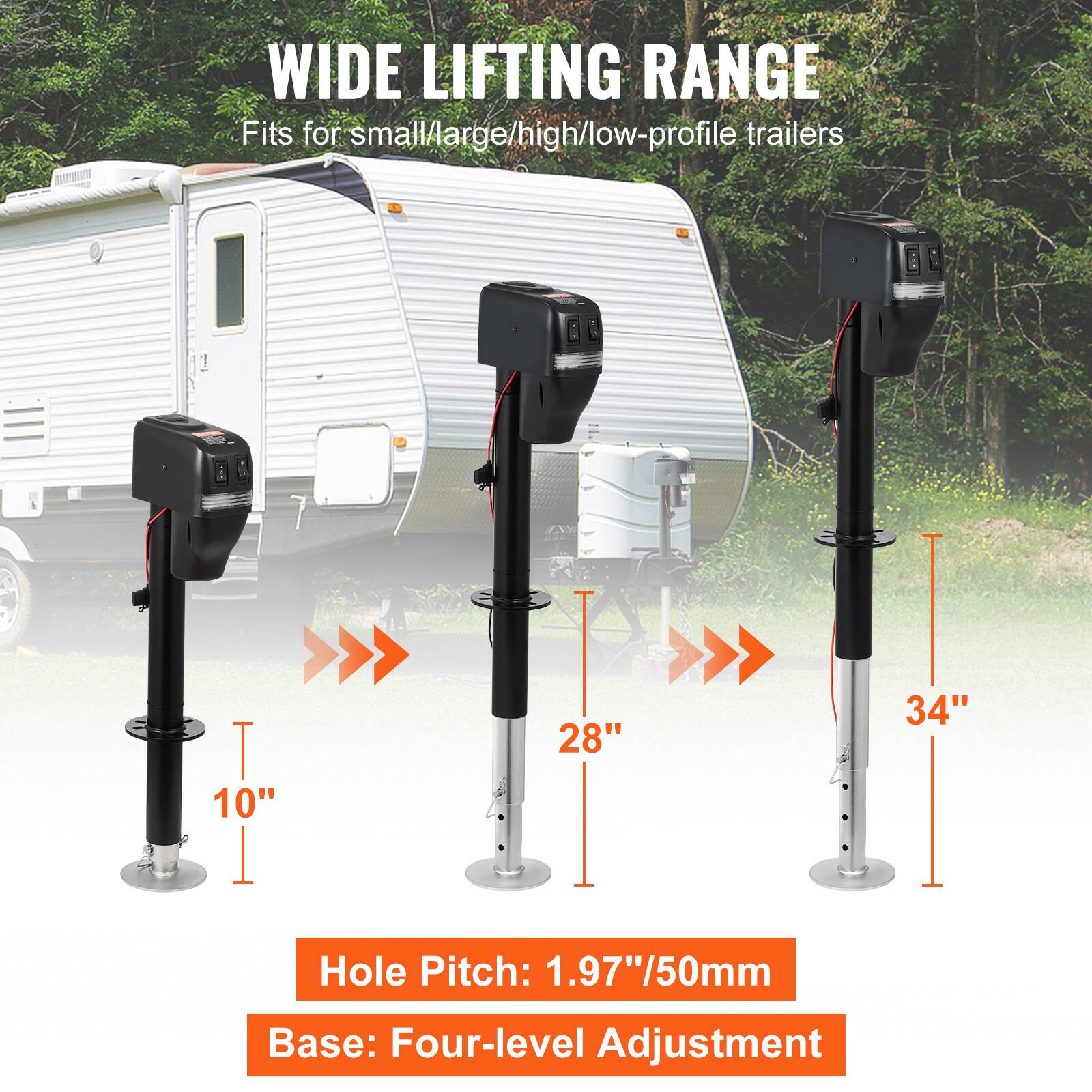 WIDE LIFTING RANGE  
Fits for small/large/high/low-profile trailers  

34" T 28"  
Hole Pitch: 1.97"/50mm  
Base: Four-level Adjustment