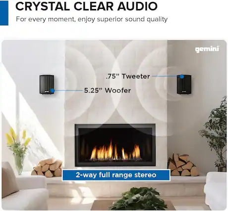 CRYSTAL CLEAR AUDIO
For every moment, enjoy superior sound quality
gemini
.75" Tweeter
5.25" Woofer
2-way full range stereo