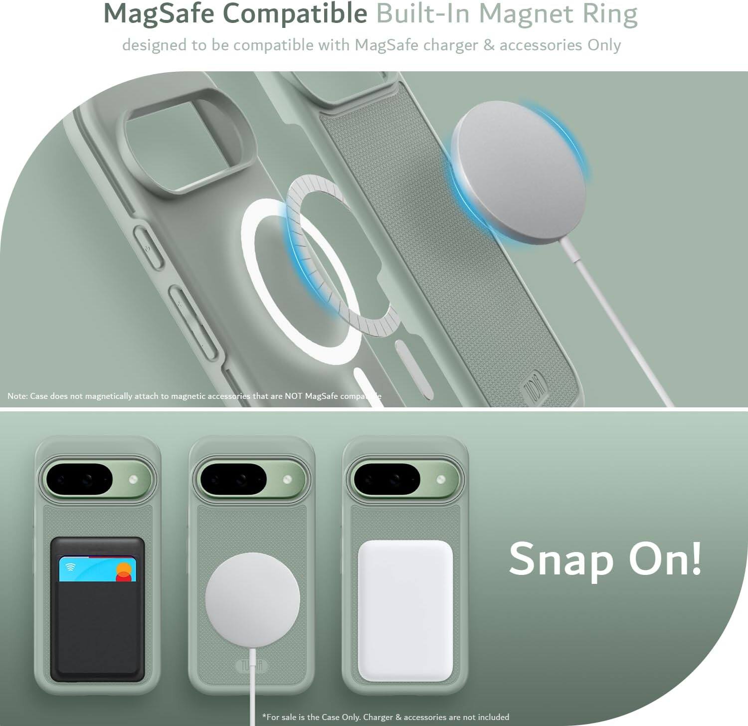 MagSafe Compatible Built-In Magnet Ring  
designed to be compatible with MagSafe charger & accessories Only  

Note: Case does not magnetically attach to magnetic accessories that are NOT MagSafe compatible  

Snap On!  

*For sale is the Case Only. Charger & accessories are not included