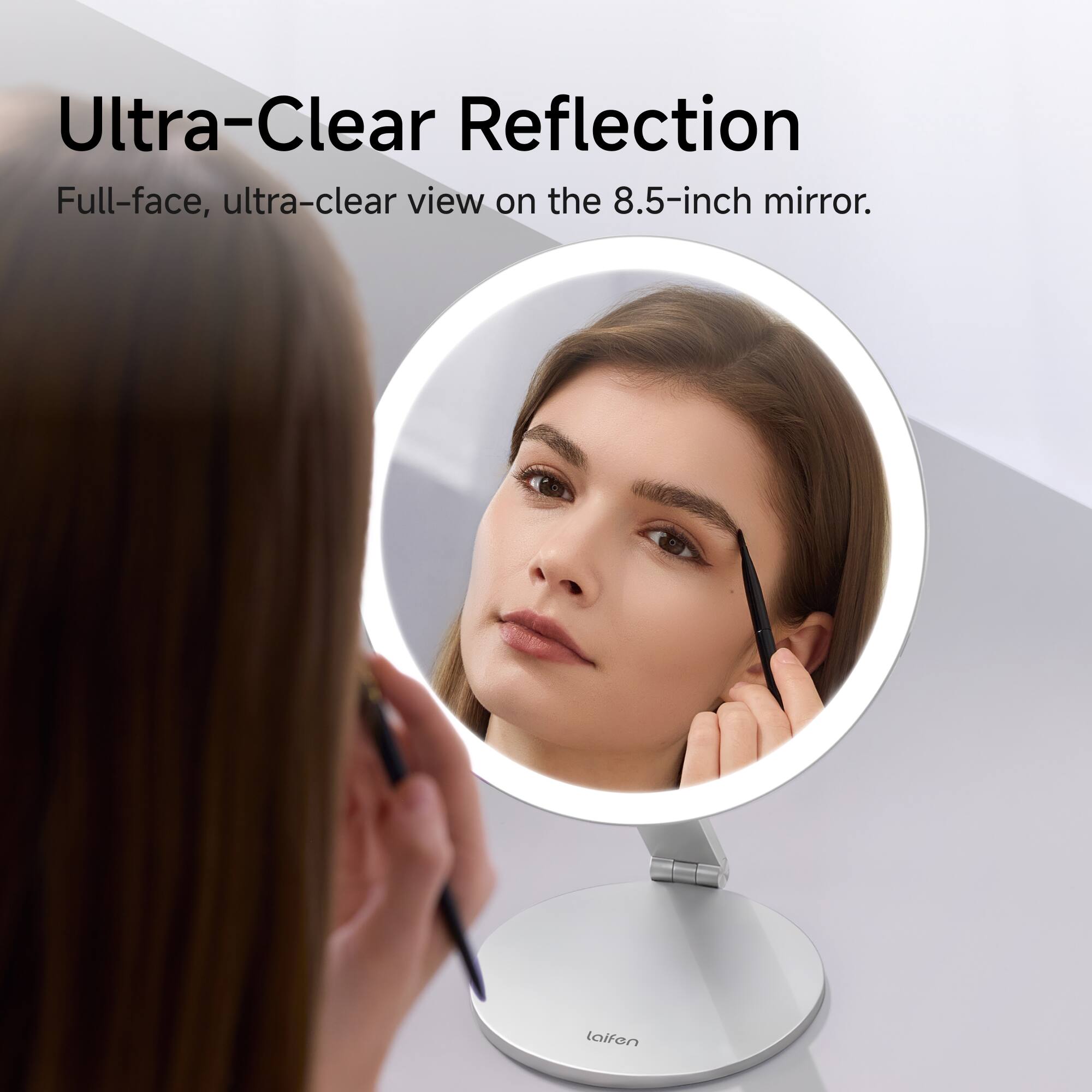 Ultra-Clear Reflection  
Full-face, ultra-clear view on the 8.5-inch mirror.