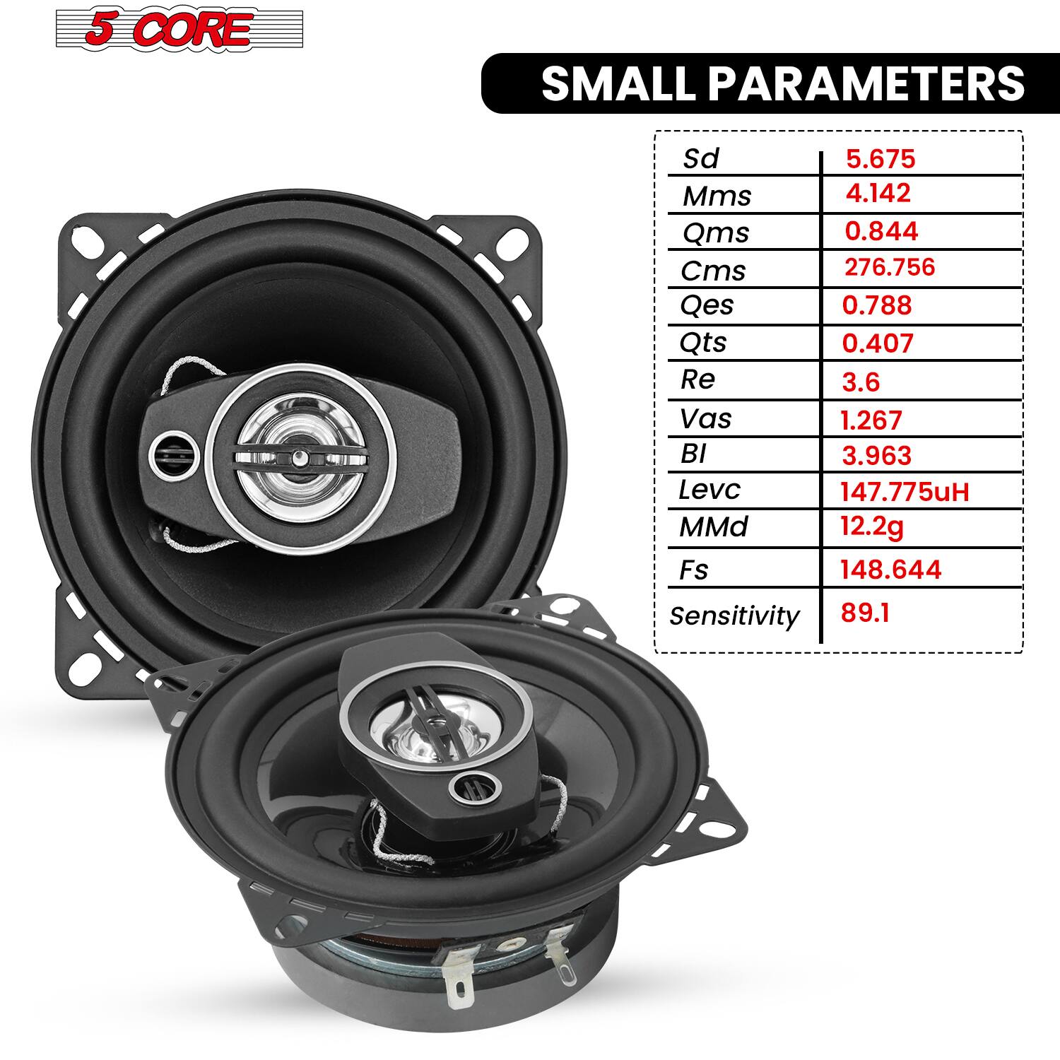 5 CORE SMALL PARAMETERS  
Sd: 5.675  
Mms: 4.142  
Qms: 0.844  
Cms: 276.756  
Qes: 0.788  
Qts: 0.407  
Re: 3.6  
Vas: 1.267  
Bl: 3.963  
Levc: 147.775uH  
MMd: 12.2g  
Fs: 148.644  
Sensitivity: 89.1