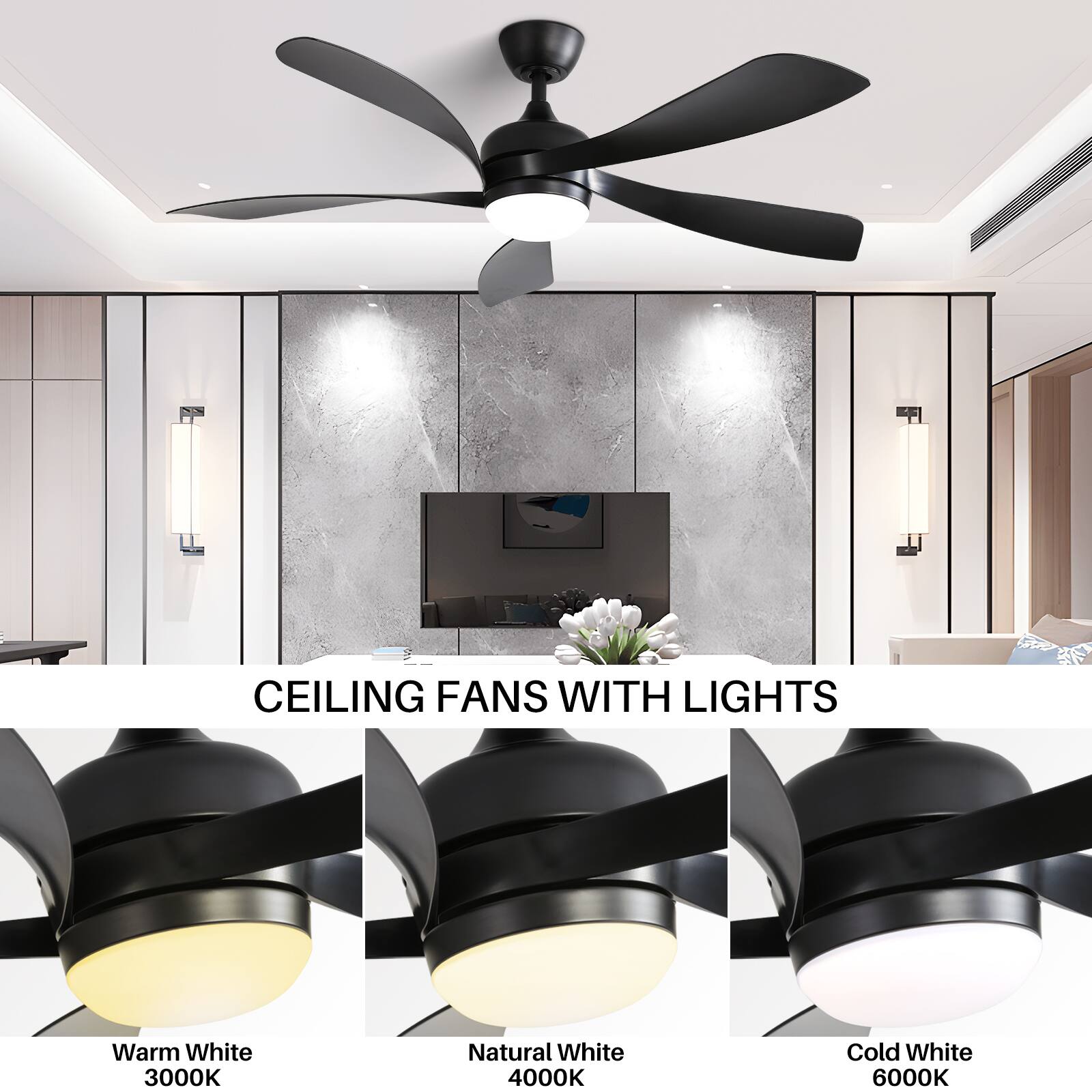 CEILING FANS WITH LIGHTS

Warm White 3000K  
Natural White 4000K  
Cold White 6000K