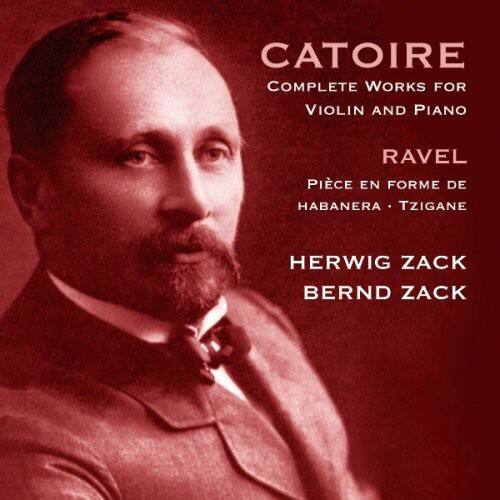 CATOIRE  
COMPLETE WORKS FOR VIOLIN AND PIANO  

RAVEL  
PIÈCE EN FORME DE HABANERA • TZIGANE  

HERWIG ZACK  
BERND ZACK