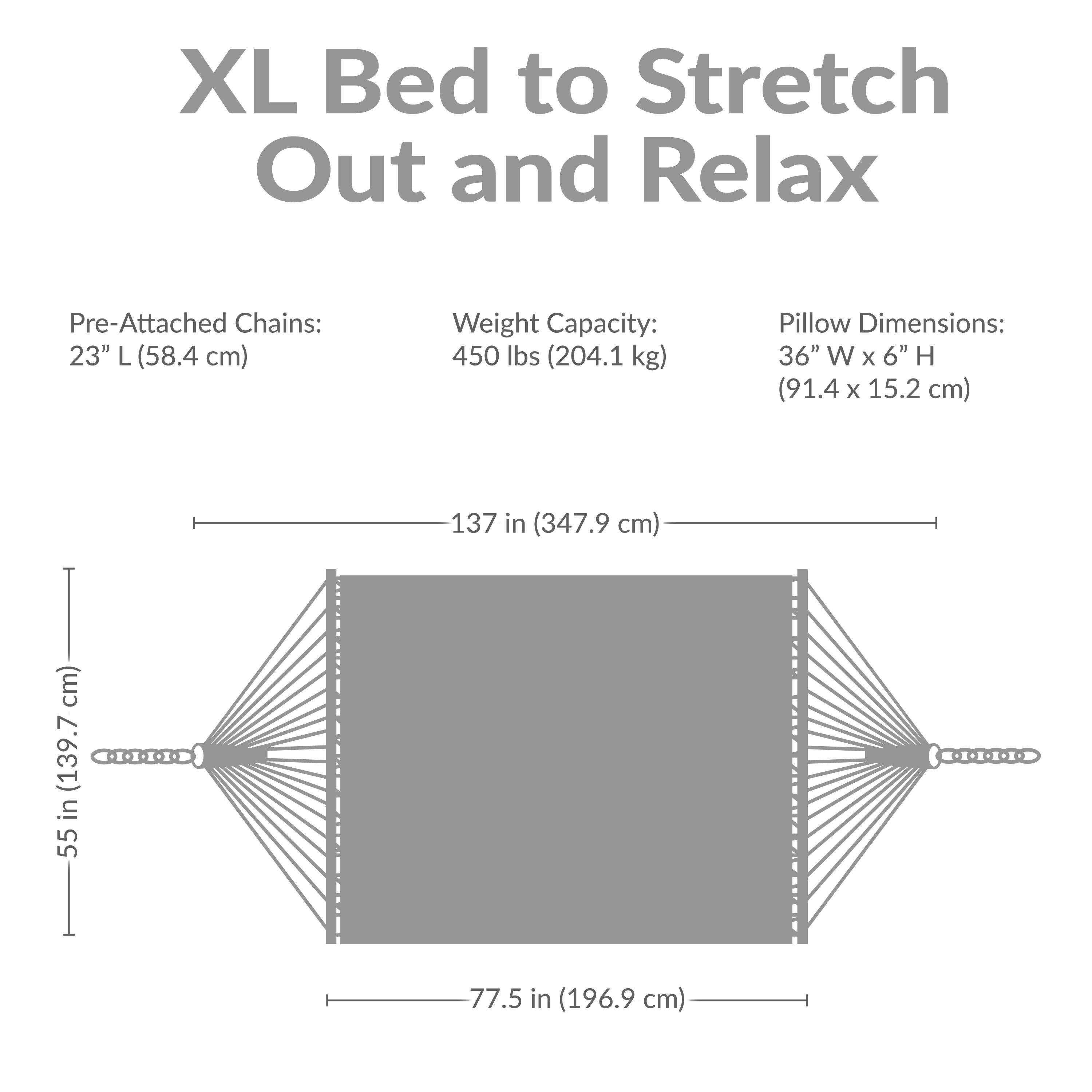 XL Bed to Stretch Out and Relax

Pre-Attached Chains: 23" L (58.4 cm)

Weight Capacity: 450 lbs (204.1 kg)

Pillow Dimensions: 36" W x 6" H (91.4 x 15.2 cm)

Dimensions:
- Length: 137 in (347.9 cm)
- Width: 77.5 in (196.9 cm)
- Height: 55 in (139.7 cm)