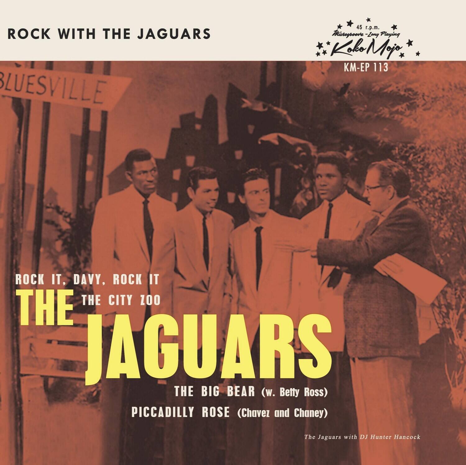 ROCK WITH THE JAGUARS

BLUESVILLE

ROCK IT, DAVY, ROCK IT  
THE CITY ZOO  
THE JAGUARS  
THE BIG BEAR (w. Betty Ross)  
PICCADILLY ROSE (Chavez and Chaney)  
The Jaguars with DJ Hunter Hancock

45 r.p.m.  
Mistogroove - Lomy Playing  
Koko Mojo  
KM-EP 113