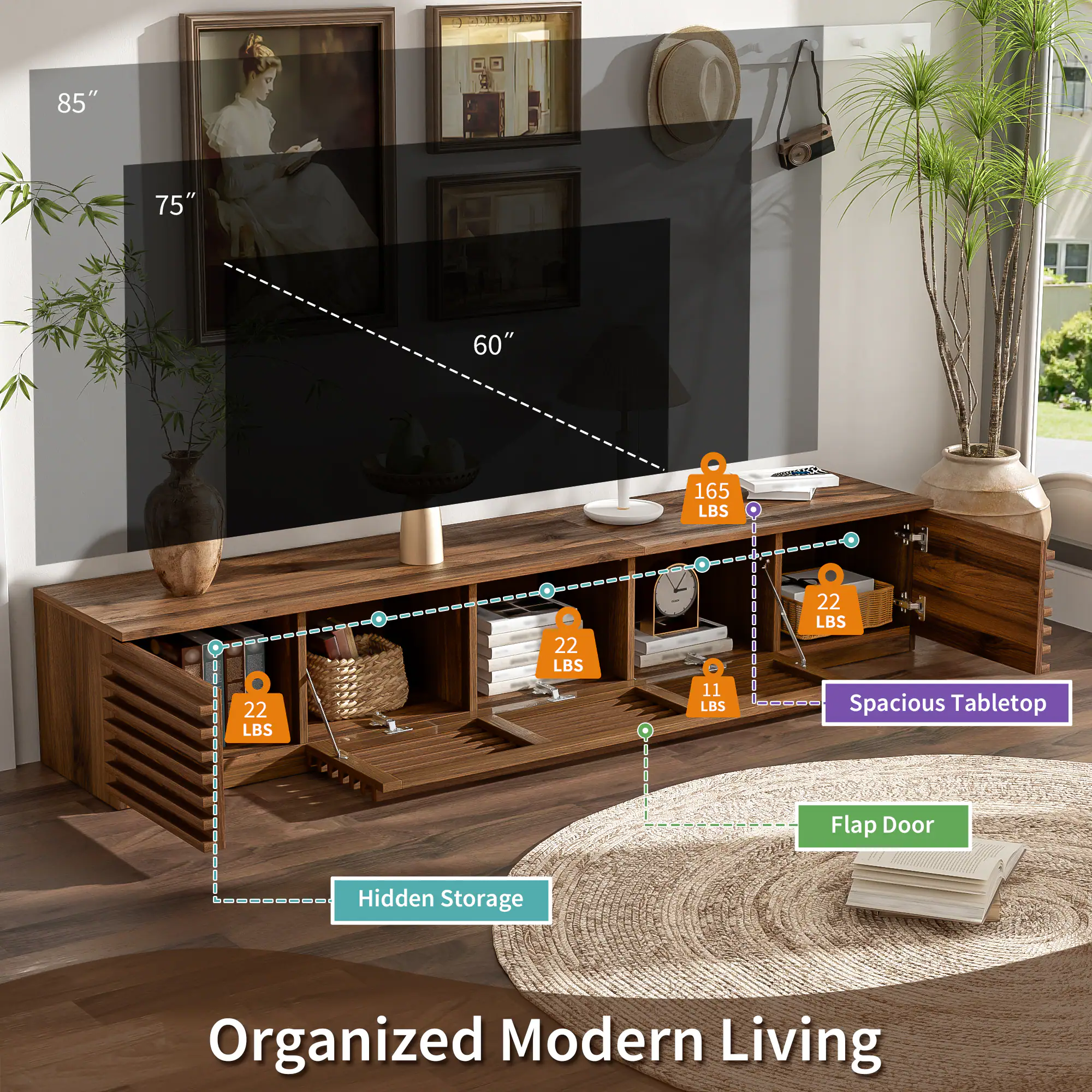 01101192

85"
75"
60"
165 LBS
22 LBS
22 LBS
11 LBS
22 LBS

Spacious Tabletop
Flap Door
Hidden Storage
Organized Modern Living