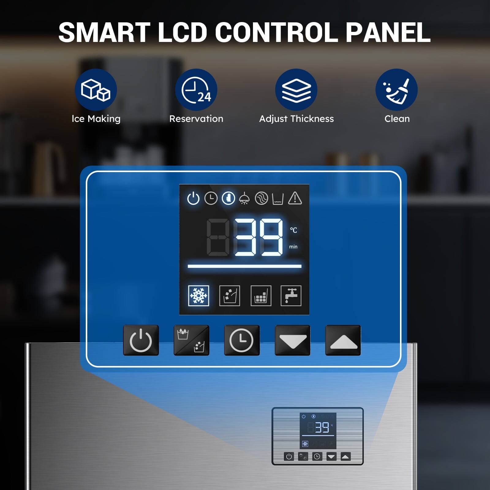 SMART LCD CONTROL PANEL

- Ice Making
- Reservation
- Adjust Thickness
- Clean

839°C

39°C