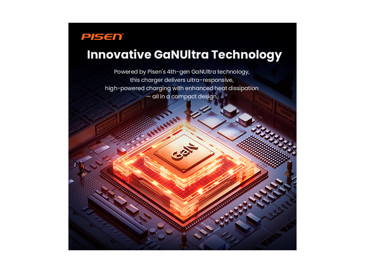 PISEN Innovative GaNUltra Technology

Powered by Pisen's 4th-gen GaNUltra technology, this charger delivers ultra-responsive, high-powered charging with enhanced heat dissipation — all in a compact design.