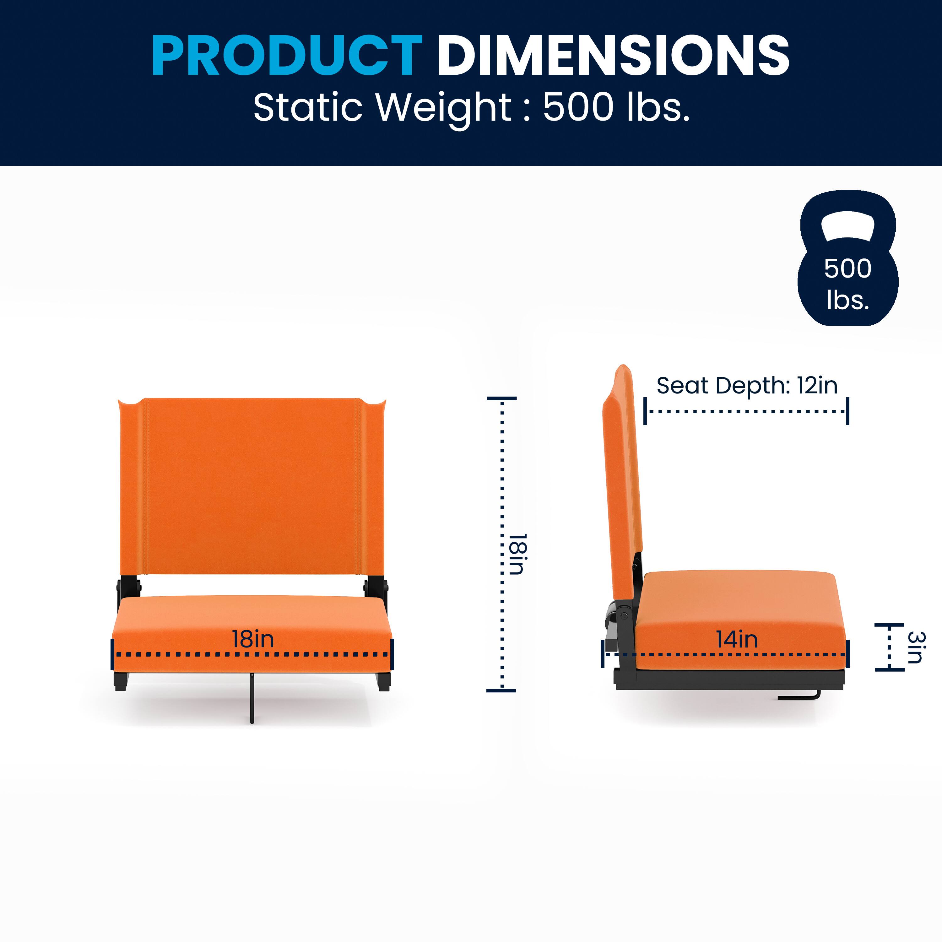 PRODUCT DIMENSIONS  
Static Weight: 500 lbs.  
Seat Depth: 12in  
Width: 18in  
Height: 18in  
Depth: 14in  
Seat Height: 3in