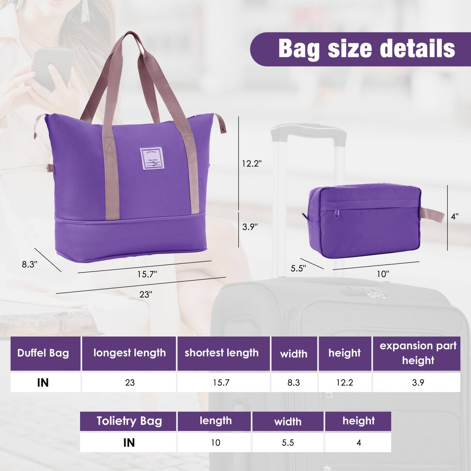 Bag size details

Duffel Bag
- Longest length: 23"
- Shortest length: 15.7"
- Width: 8.3"
- Height: 12.2"
- Expansion part height: 3.9"

Toiletry Bag
- Length: 10"
- Width: 5.5"
- Height: 4"