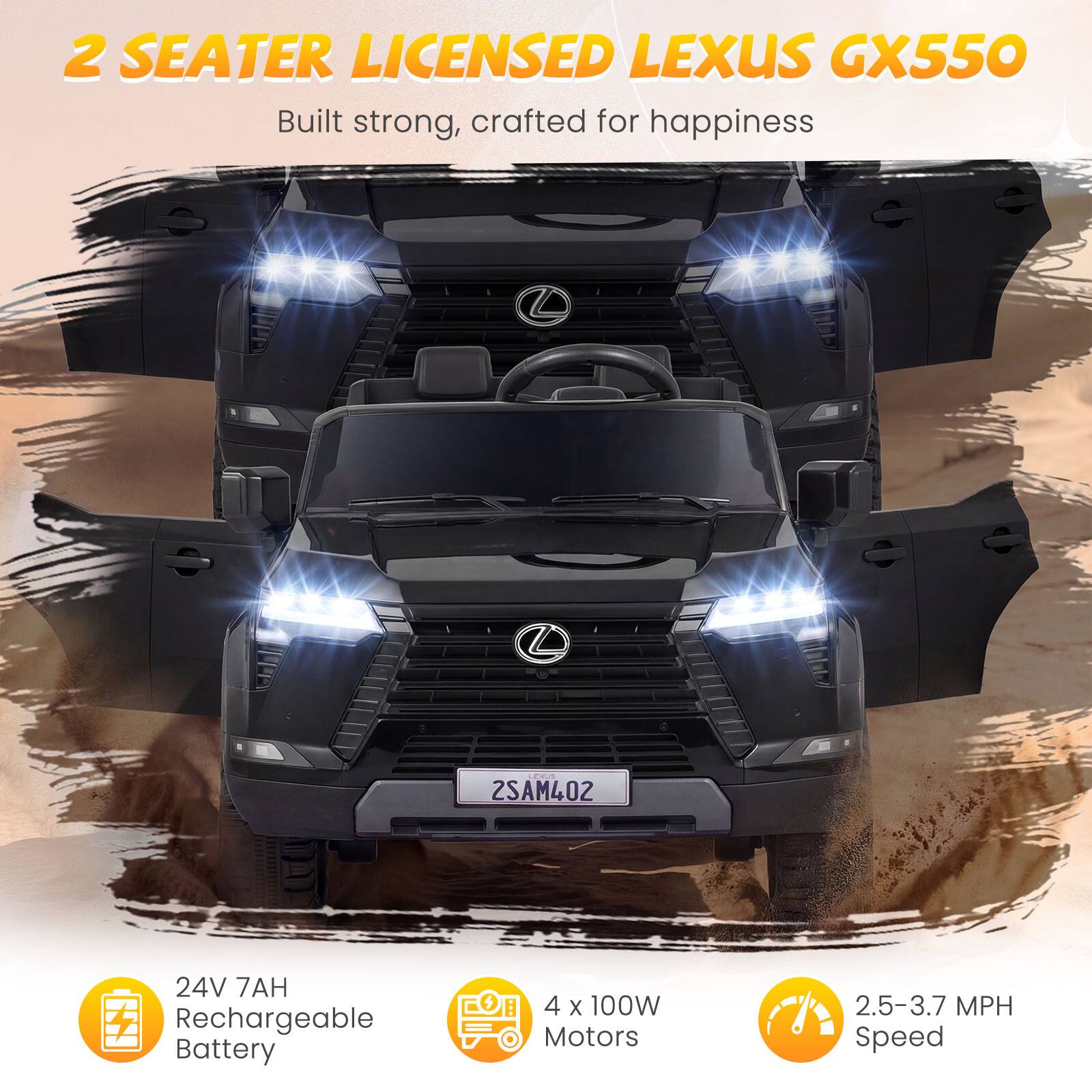 2 SEATER LICENSED LEXUS GX550  
Built strong, crafted for happiness  

24V 7AH Rechargeable Battery  
4 x 100W Motors  
2.5-3.7 MPH Speed