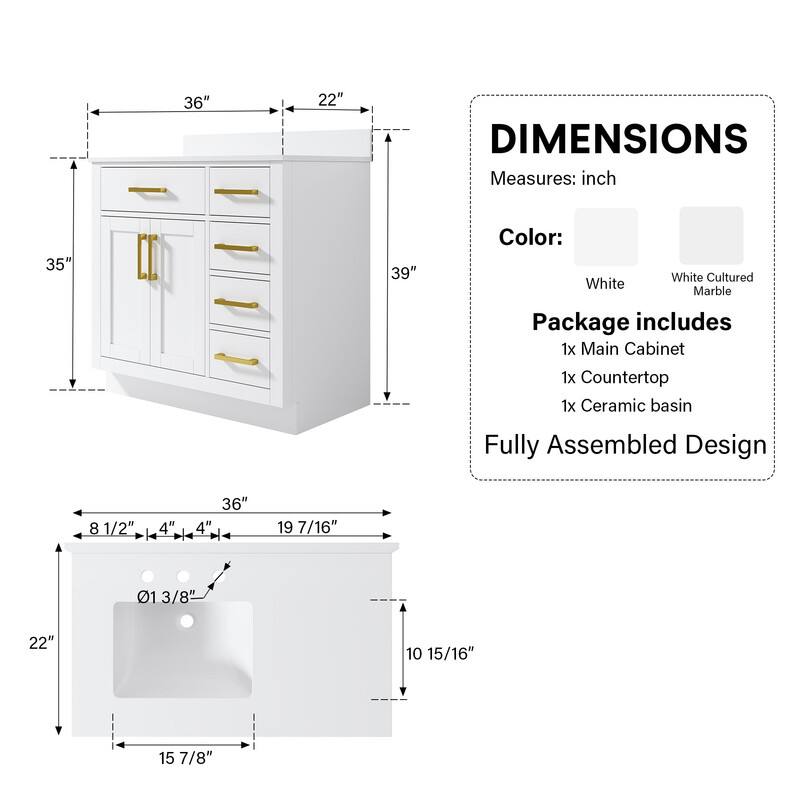 36" x 22" DIMENSIONS  
Measures: inch  
35" x 39"  
Color: White Cultured White Marble  
Package includes:  
1x Main Cabinet  
1x Countertop  
1x Ceramic basin  
Fully Assembled Design  

8 1/2" x 4" x 36" x 4" x 19 7/16" x 01 3/8" x 22" x 10 15/16" x 15 7/8"