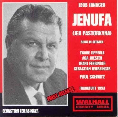 LEOS JANACEK  
JENUFA  
(UEJI PASTORKYNA)  
SUNG IN GERMAN  

TRUDE EIPPERLE  
AGA JOESTEN  
FRANZ FEHRINGER  
SEBASTIAN FEIERSINGER  
PAUL SCHMITZ  

FRANKFURT 1953  

FIRST RELEASE  
WALHALL  
ETERNITY SERIES  

SEBASTIAN FEIERSINGER
