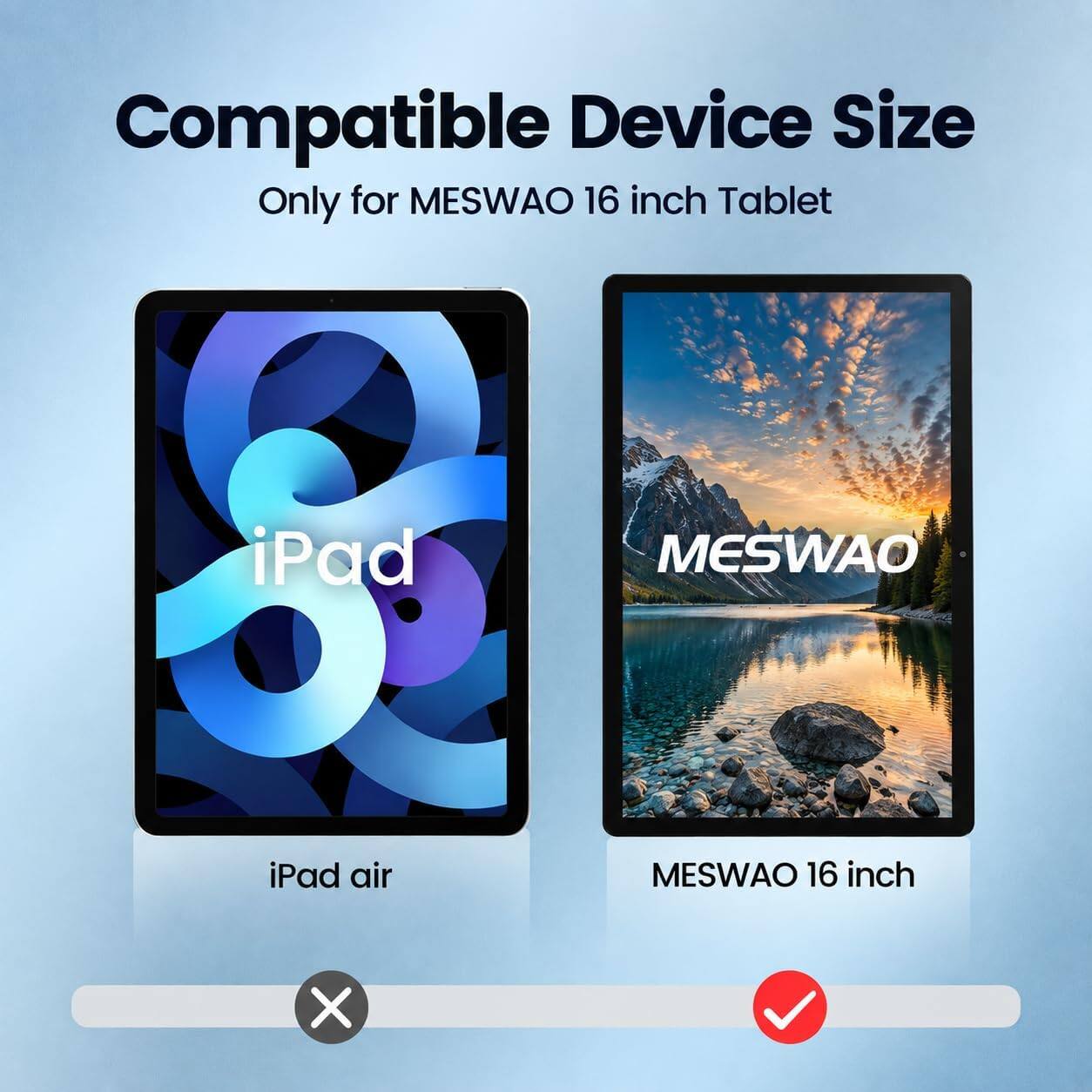Compatible Device Size  
Only for MESWAO 16 inch Tablet  
iPad air  
MESWAO 16 inch