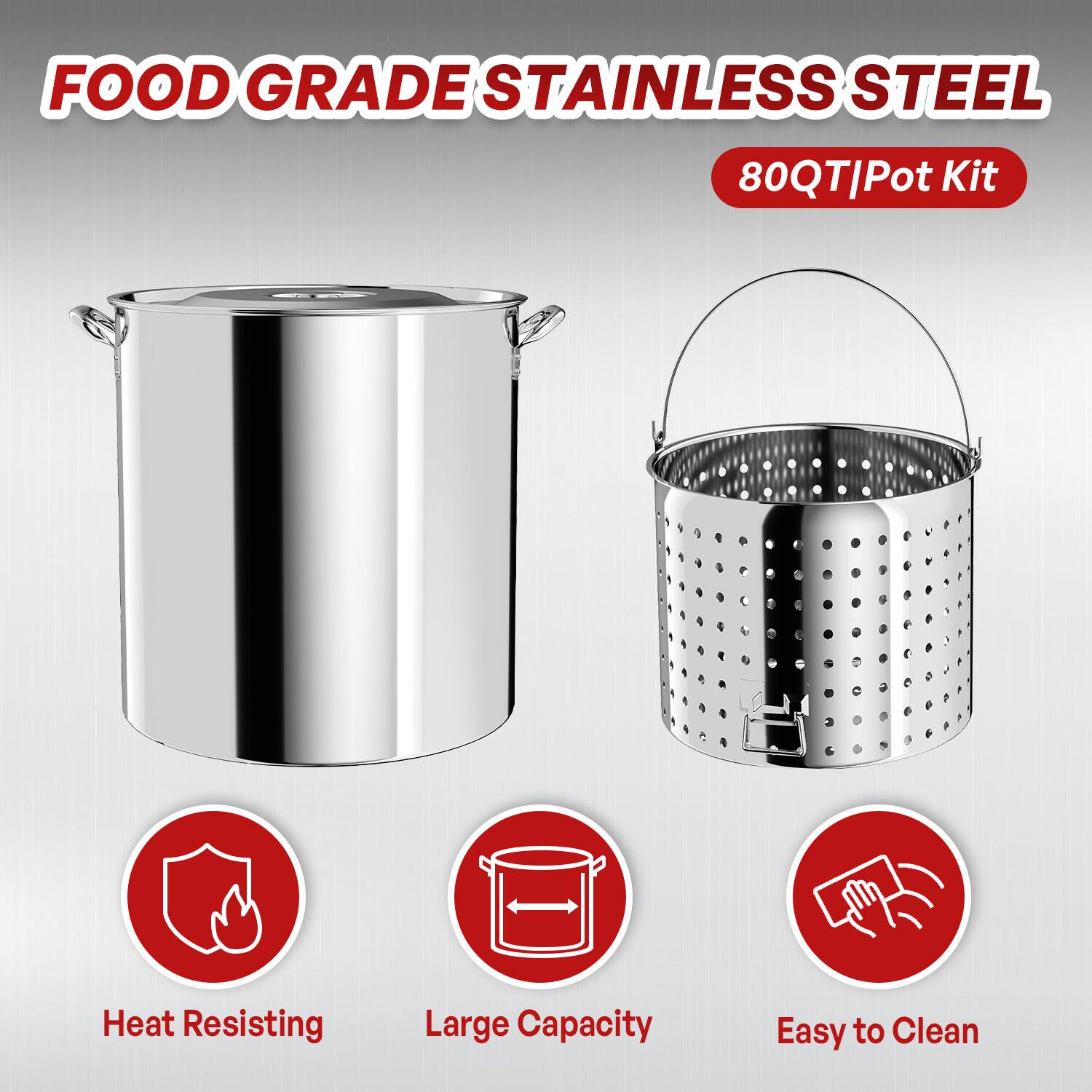 FOOD GRADE STAINLESS STEEL  
80QT Pot Kit  

Heat Resisting  
Large Capacity  
Easy to Clean