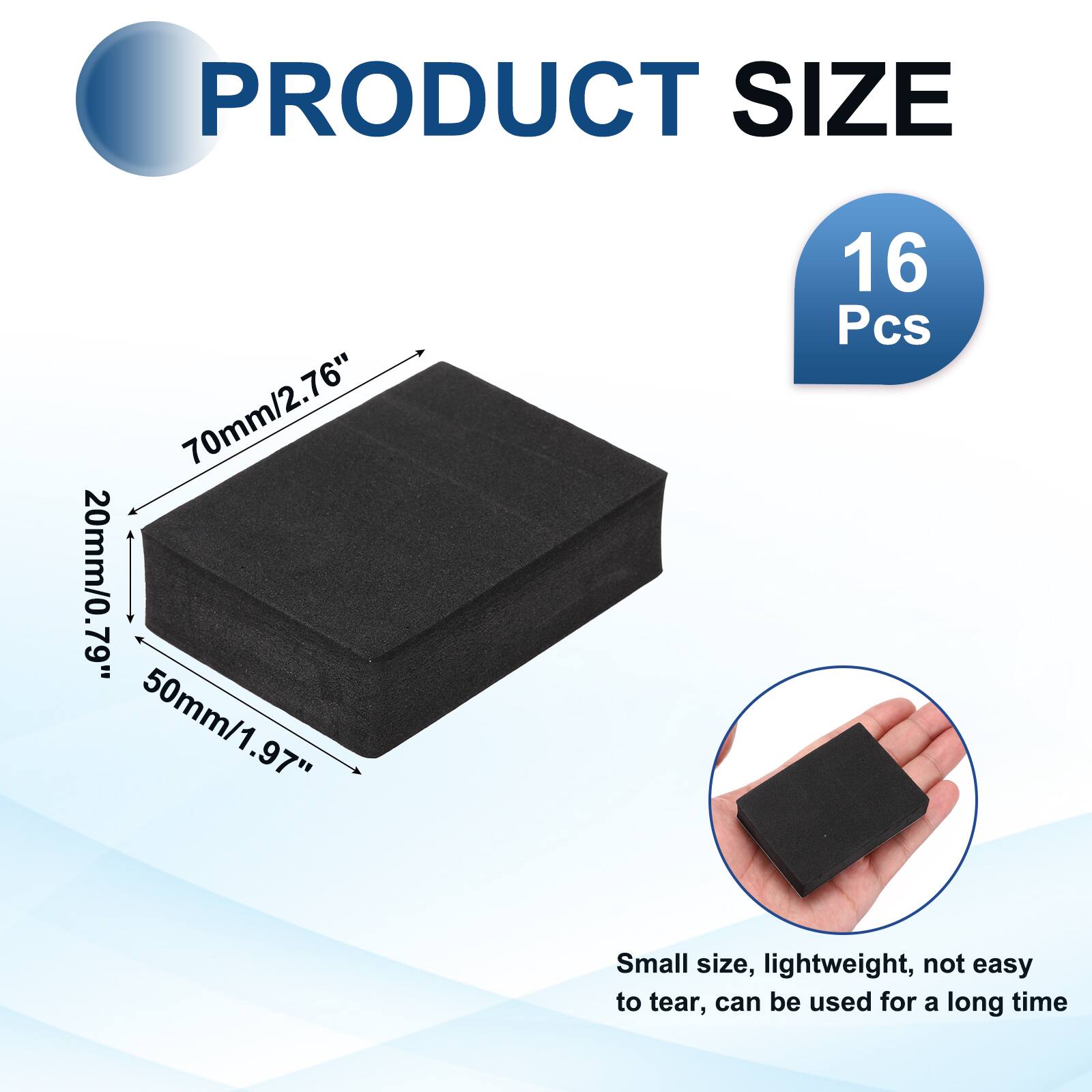 PRODUCT SIZE  
70mm/2.76"  
20mm/0.79"  
50mm/1.97"  
16 Pcs  

Small size, lightweight, not easy to tear, can be used for a long time