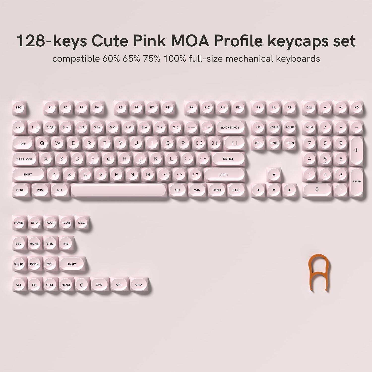 128-keys Cute Pink MOA Profile keycaps set compatible 60% 65% 75% 100% full-size mechanical keyboards

ESC
F1
F2
F3
F4
F5
F6
F7
F8
F9
F10
F11
F12
PS
SL
PB
CAL
-
<
>
2@
3#
4$
5%
6^
7&
8*
9(
=+
BACKSPACE
INS
HOME
PGUP
NUM
/
*
-
TAB
Q
W
E
R
T
Y
U
I
O
P
CAPSLOCK
A
S
D
F
G
H
J
K
L
ENTER
SHIFT
Z
X
C
V
B
N
M
SHIFT
CTRL
WIN
ALT
ALT
WIN
MENU
CTRL

0
HOME
END
PGUP
PGDN
DEL
ESC
HOME
END
INS
PGUP
PGDN
DEL
SHIFT
ALT
FN
CTRL
MENU
0
CMD
OPT
CMD