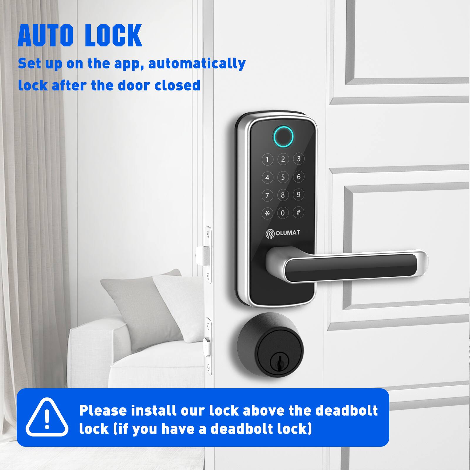 AUTO LOCK  
Set up on the app, automatically lock after the door closed  

Please install our lock above the deadbolt lock (if you have a deadbolt lock)