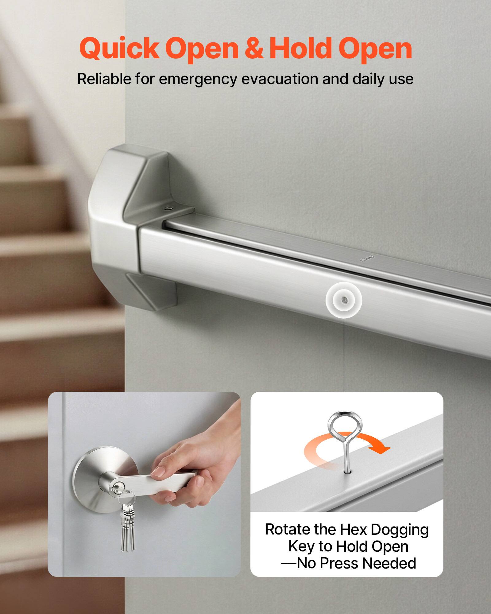 Quick Open & Hold Open  
Reliable for emergency evacuation and daily use  

Rotate the Hex Dogging Key to Hold Open  
—No Press Needed