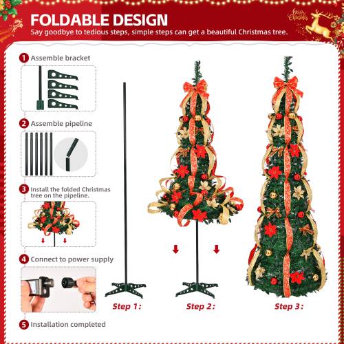 FOLDABLE DESIGN  
Say goodbye to tedious steps, simple steps can get a beautiful Christmas tree.

1. Assemble bracket
2. Assemble pipeline
3. Install the folded Christmas tree on the pipeline
4. Connect to power supply
5. Installation completed

Step 1: Assemble bracket  
Step 2: Assemble pipeline  
Step 3: Install the folded Christmas tree on the pipeline  
Step 4: Connect to power supply  
Step 5: Installation completed