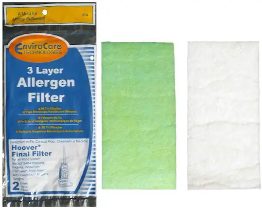 A Must for Allergy Sufferers!
914 EnviroCare Technologies
3 Layer Allergen Filter
99.7% Filtration Traps Microscopic Particles and Allergens
Filtration 99.7% Particules et Allergènes Microscopiques de Pièges
99.7% Filtración Partículas Alergénicas Microscópicas de los Deviós
Designed to Fit: Concus Pour: Diseñado a Medida Hoover*
Final Filter
For all WindTunnel™ (except Self-Propelled, Bagless, WidePath™, EmPower™, Fold Away™ and PowerAX™ Uprights)
2 Filters