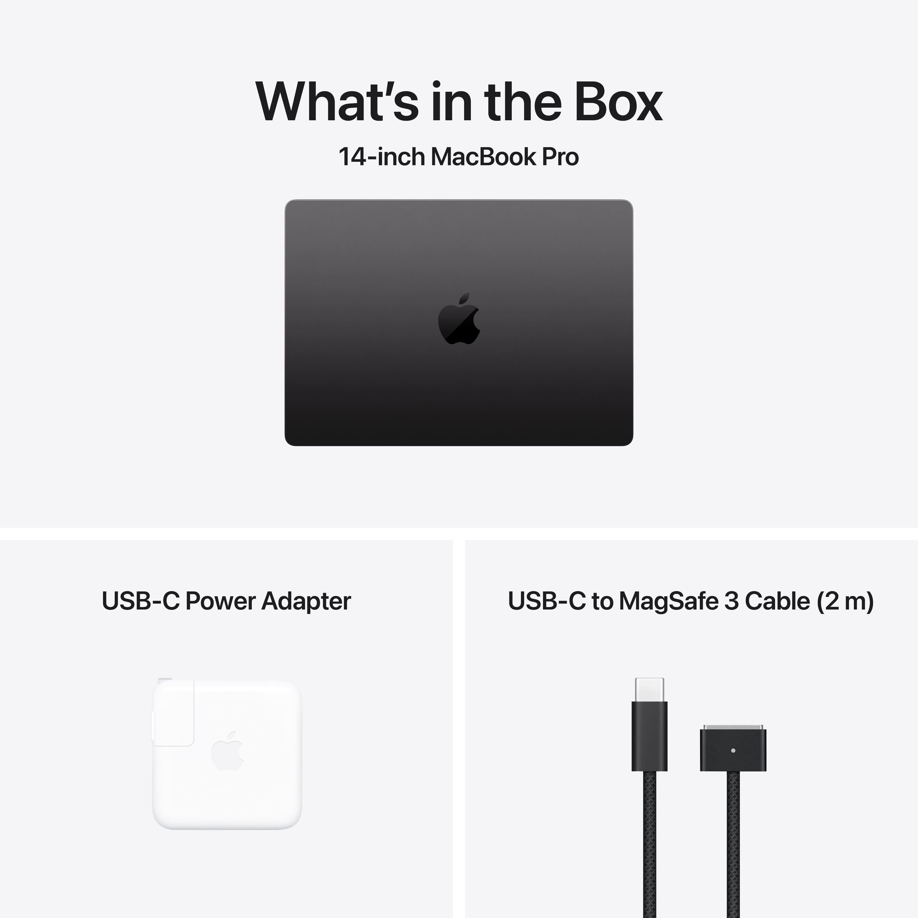 What's in the Box
14-inch MacBook Pro
USB-C Power Adapter
USB-C to MagSafe 3 Cable (2 m)