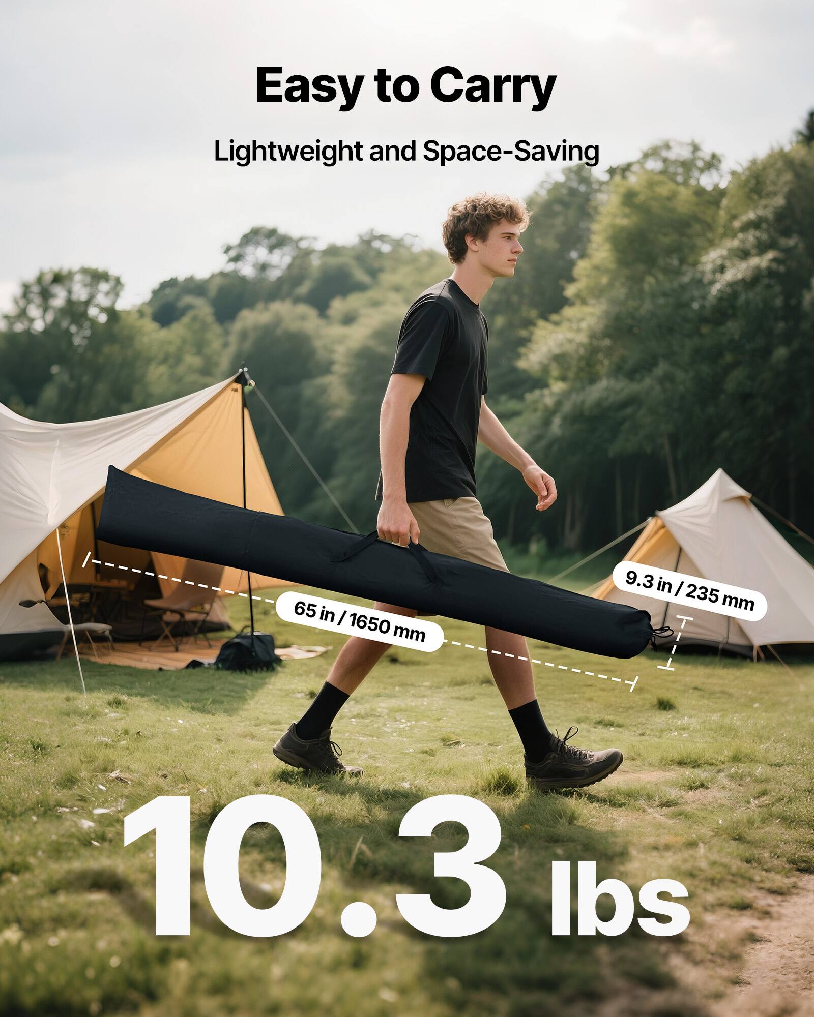 Easy to Carry  
Lightweight and Space-Saving  

65 in / 1650 mm  
9.3 in / 235 mm  

10.3 lbs