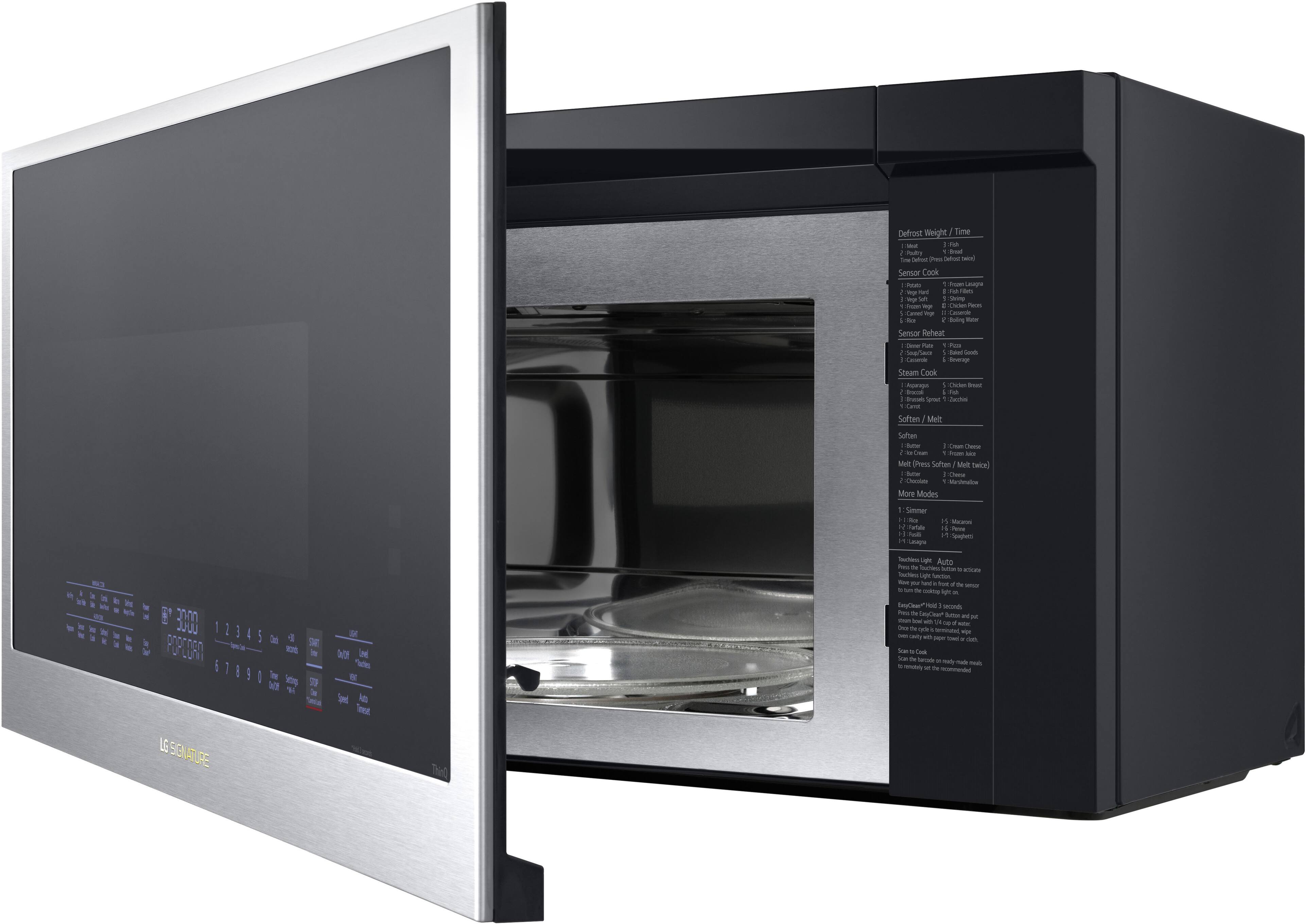 Defrost Weight / Time  
1. 1 lb  
2. 2 lb  
3. 3 lb  
4. 4 lb  
5. 5 lb  
6. 6 lb  
7. 7 lb  
8. 8 lb  
9. 9 lb  
10. 10 lb  

Sensor Cook  
1. Potato  
2. Potato Wedges  
3. Potato Chips  
4. Frozen Vegetables  
5. Fresh Vegetables  
6. Fish  
7. Chicken  
8. Turkey  
9. Lean Meat  
10. Fatty Meat  
11. Pizza  
12. Bread  
13. Frozen Bread  
14. Boiling Water  

Sensor Reheat  
1. Potato  
2. Pizza  
3. Bread  
4. Frozen Bread  
5. Lean Meat  
6. Fatty Meat  
7. Chicken Breast  
8. Chicken Wings  
9. Fish  
10. Turkey  

Steam Cook  
1. Asparagus  
2. Broccoli  
3. Chicken Breast  
4. Chicken Wings  
5. Fish  
6. Lobster  
7. Shrimp  
8. Steak  
9. Vegetables  

Soften / Melt  
1. Cheese  
2. Ice Cream