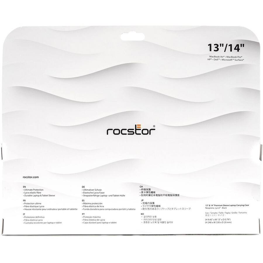 13"/14"  
MacBook Air™ - MacBook Pro™  
HP™ - Dell™ - Microsoft™ Surface™  

rocstor.com  

EN  
- Ultimate Protection  
- Durable Laptop & Tablet Sleeve  
- Protection ultime  
- Fibra elástica Lycra  
- Protección definitiva  
- Cústodia resistente para laptop y tablet  

DE  
- Ultimative Schutz  
- Strapazierfähige Laptop- und Tablet-Hülle  
- Máxima protección  
- Fibra elástica de Lycra  
- Protección máxima  
- Capa duradera para laptop y tablet  

FR  
- Protection ultime  
- Fibra elástica Lycra  
- Housse résistante pour ordinateur portable et tablette  

ES  
- Máxima protección  
- Fibra elástica de Lycra  
- Protección máxima  
- Capa duradera para laptop y tablet  

CH  
- Fibra elástica Lycra  
- Housse résistante pour ordinateur portable et tablette  

JP  
- 最大限の保護  
- 耐久性のあるカバー  
- 耐衝撃性のあるカバー  
- 耐衝撃性のあるカバー  

13" & 14" Premium Sleeve Laptop Carrying Case  
Neoprene, Lycra™ - Black  
Size: 13" / 14"  
Dimensions: H 240 x W 330 x D 20 mm  

H 240 x W 330 x D 20 mm