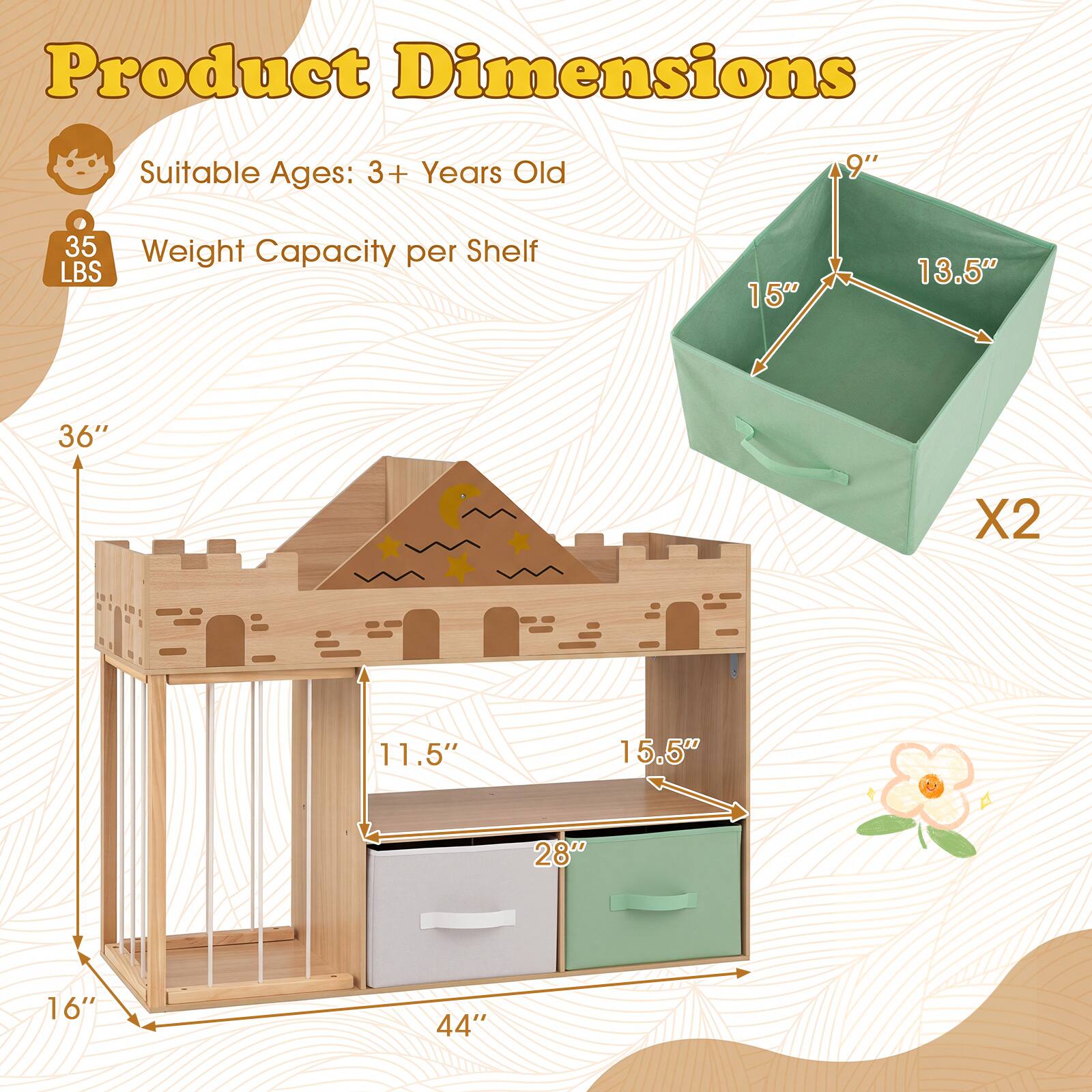 Product Dimensions  
Suitable Ages: 3+ Years Old  
Weight Capacity per Shelf: 35 LBS  

Dimensions:  
- 36" X 2  
- 15" X 13.5"  
- 11.5" X 15.5"  
- 28" X 16"  
- 44"
