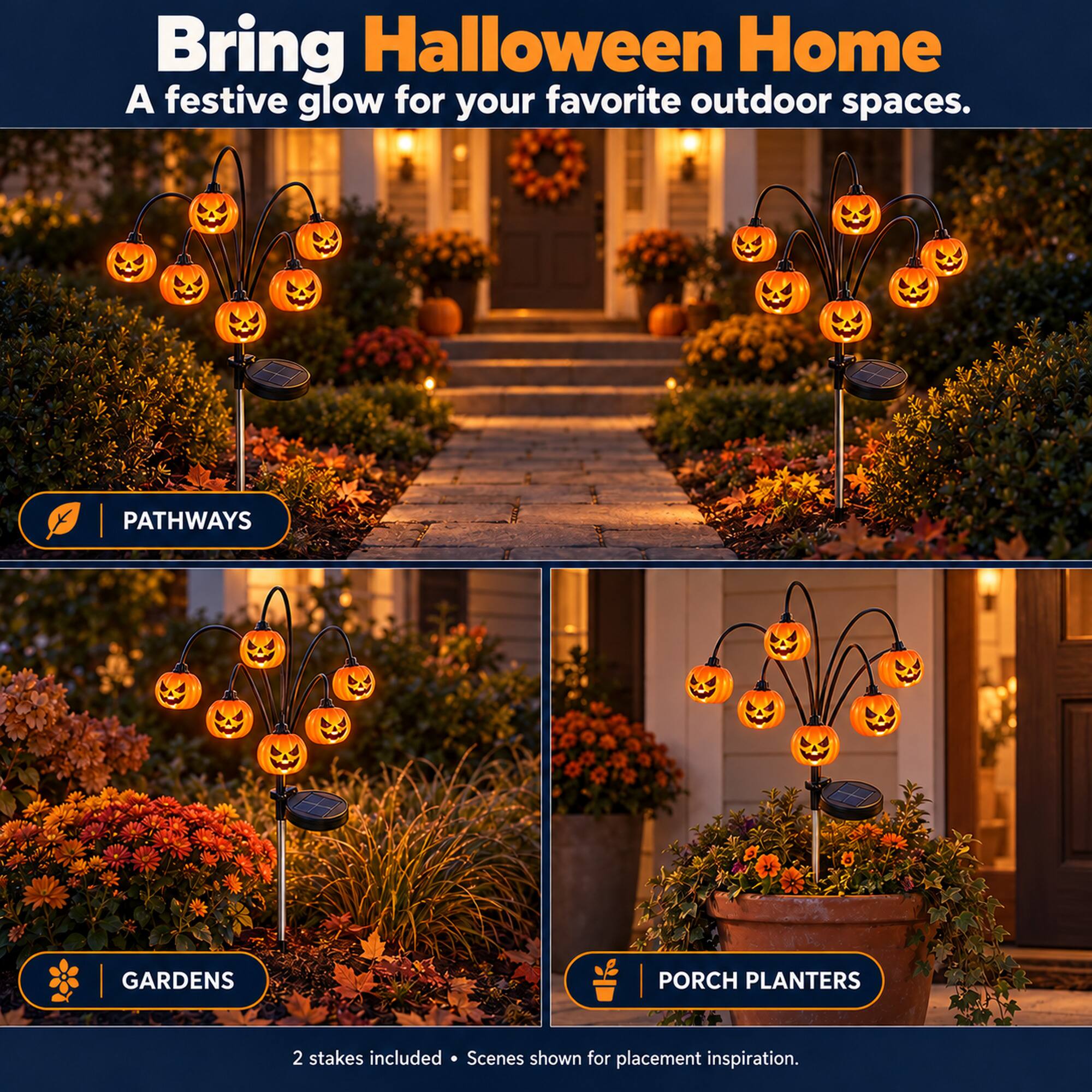 Bring Halloween Home  
A festive glow for your favorite outdoor spaces.

PATHWAYS  
GARDENS  
PORCH PLANTERS

2 stakes included. Scenes shown for placement inspiration.