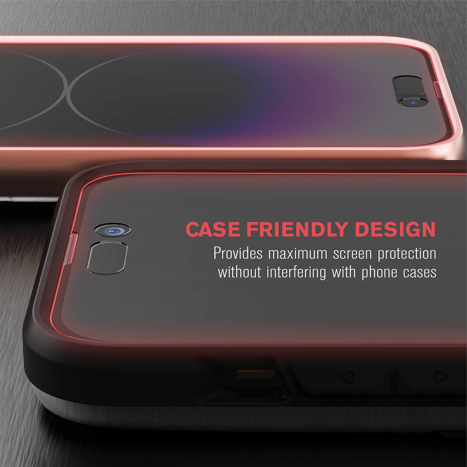 CASE FRIENDLY DESIGN  
Provides maximum screen protection without interfering with phone cases