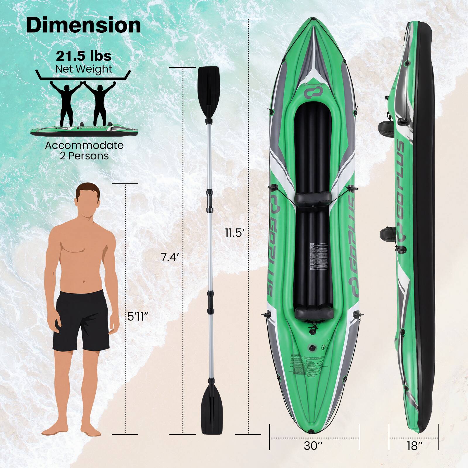 Dimension  
21.5 lbs Net Weight  
Accommodate 2 Persons  
5'11"  
7.4'  
11.5'  
30"  
18"