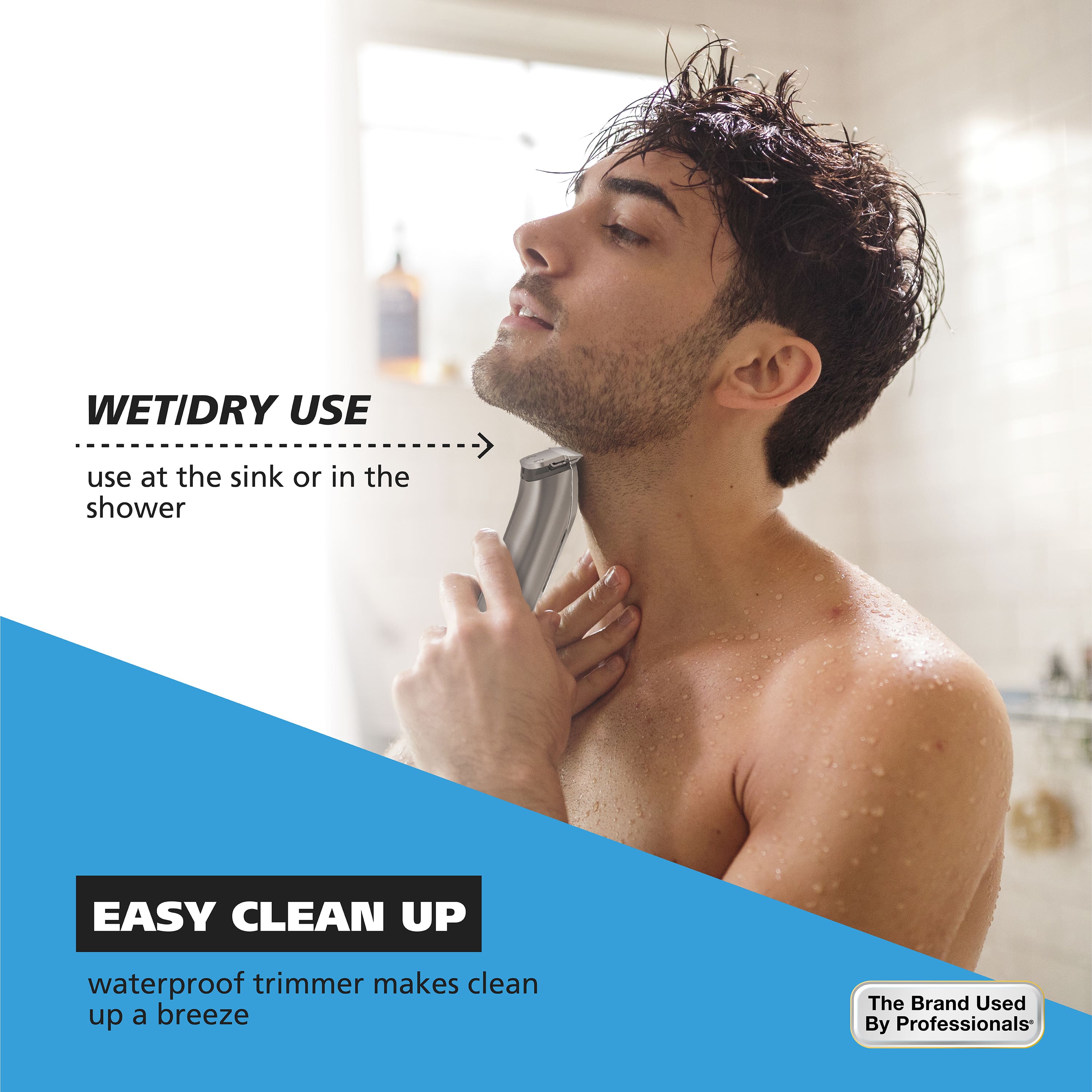 Wetidry Use: Use at the sink or in the shower. Easy Clean Up: Waterproof trimmer makes clean up a breeze. The Brand Used By Professionals.