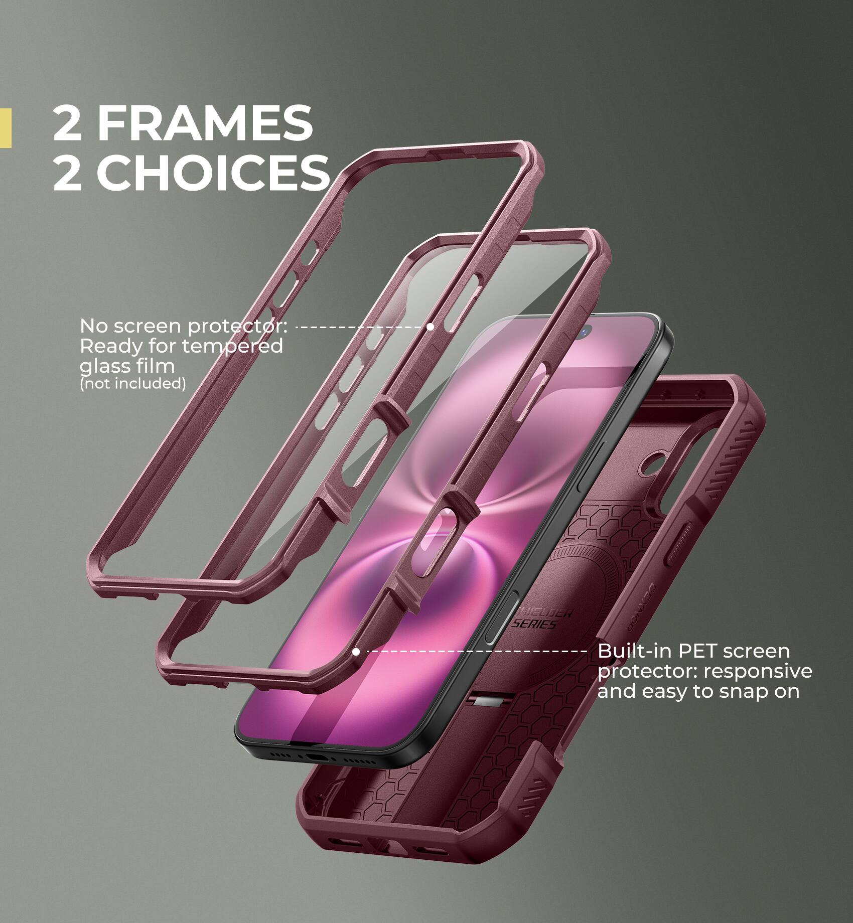 2 FRAMES 2 CHOICES

No screen protector: Ready for tempered glass film (not included)
Built-in PET screen protector: responsive and easy to snap on