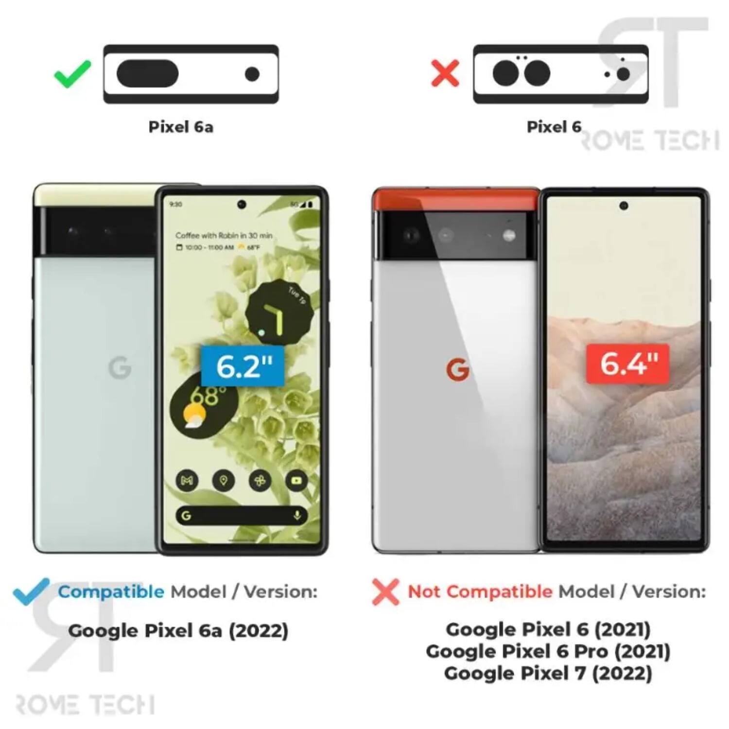 Pixel 6a  
Pixel 6  
ROME TECH  

9:00 Coffee with Robin in 30 min  
10:00  

6.2"  
68°  

Compatible Model / Version:  
Google Pixel 6a (2022)  

Not Compatible Model / Version:  
Google Pixel 6 (2021)  
Google Pixel 6 Pro (2021)  
Google Pixel 7 (2022)