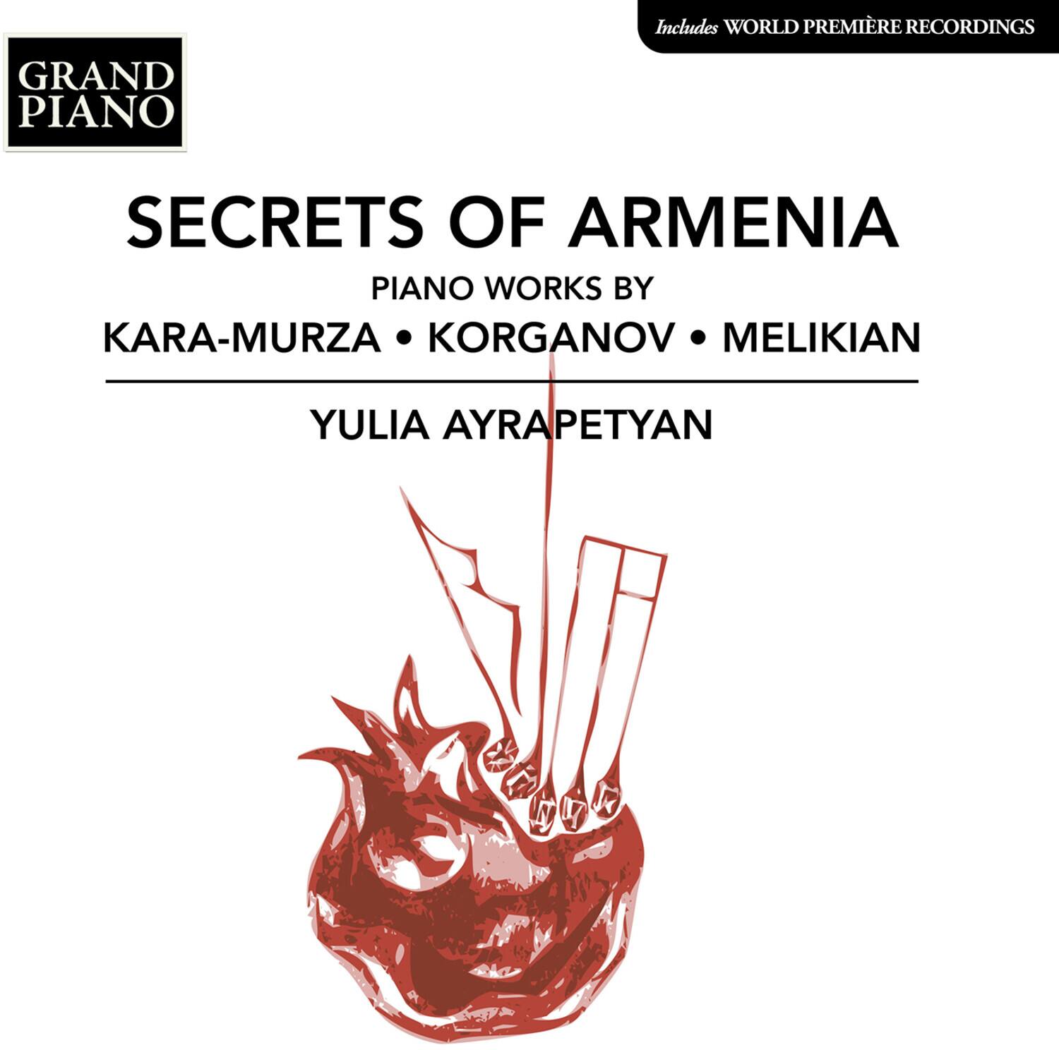 Includes WORLD PREMIÈRE RECORDINGS

GRAND PIANO

SECRETS OF ARMENIA

PIANO WORKS BY

KARA-MURZA • KORGANOV • MELIKIAN

YULIA AYRAPETYAN