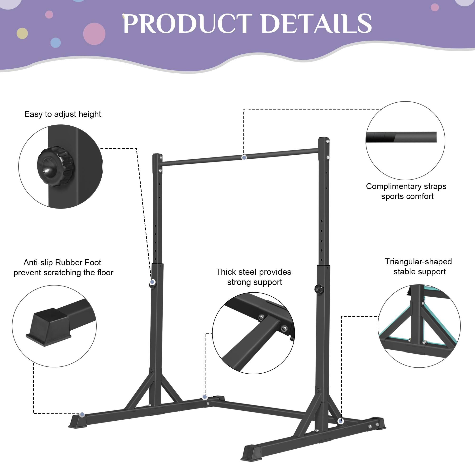 PRODUCT DETAILS

- Easy to adjust height
- Complimentary straps sports comfort
- Anti-slip Rubber Foot prevent scratching the floor
- Thick steel provides strong support
- Triangular-shaped stable support