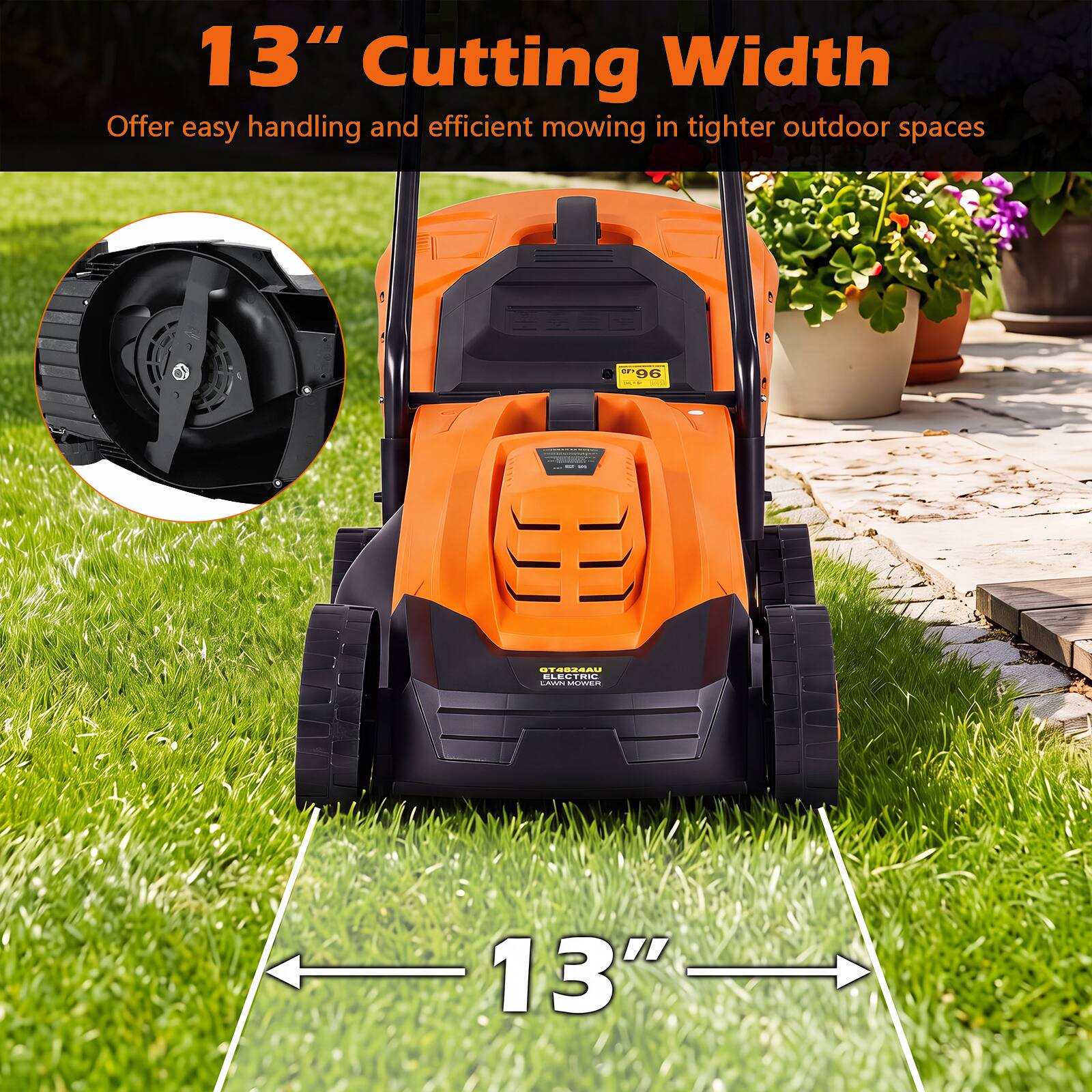 13" Cutting Width  
Offer easy handling and efficient mowing in tighter outdoor spaces