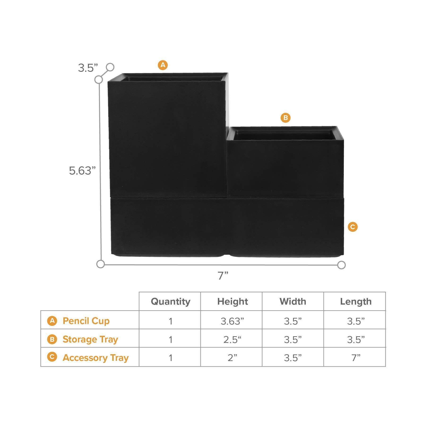 3.5" A  
5.63" C  
7"  

Quantity | Height | Width | Length  
A Pencil Cup | 1 | 3.63" | 3.5" | 3.5"  
B Storage Tray | 1 | 2.5" | 3.5" | 3.5"  
C Accessory Tray | 1 | 2" | 3.5" | 7"