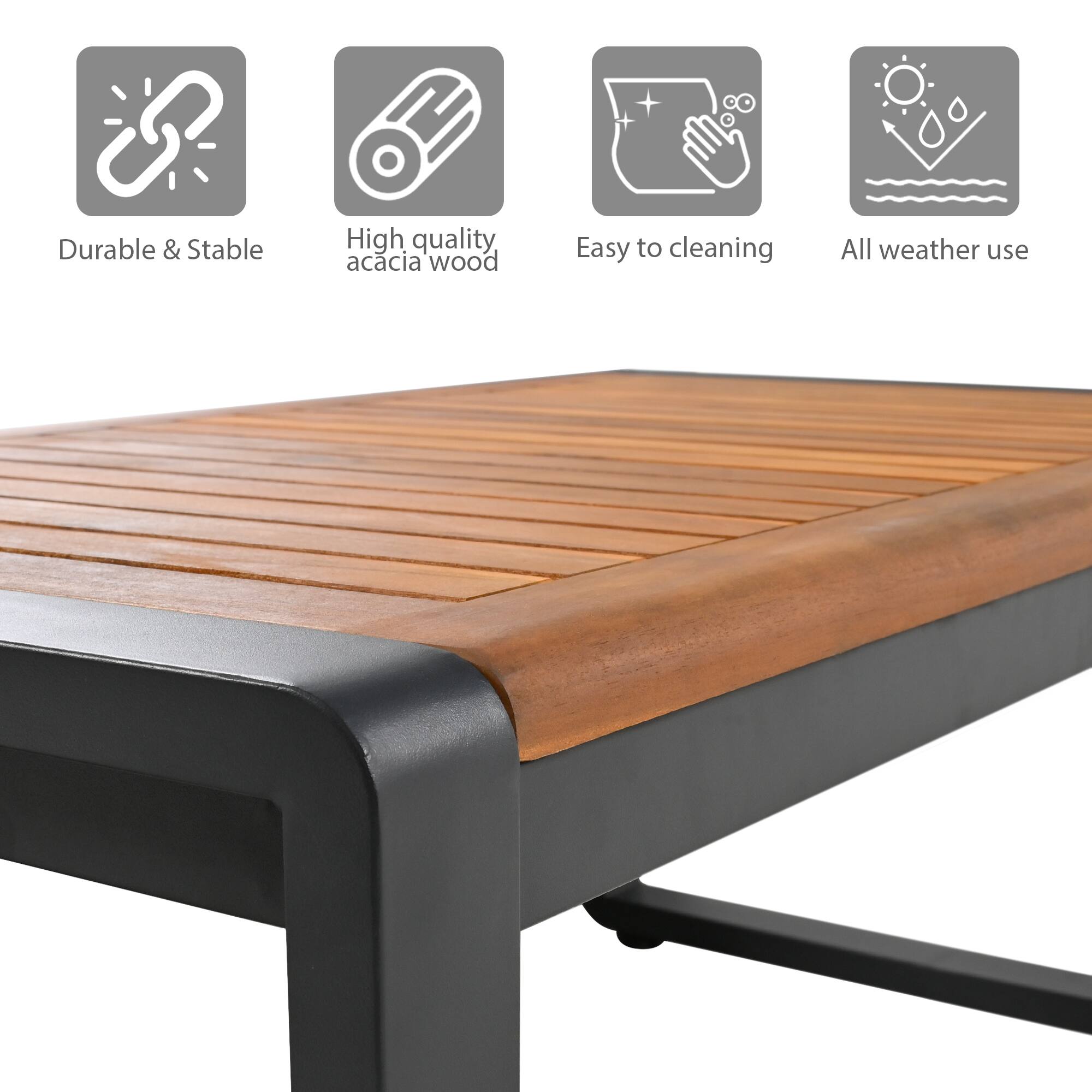 Durable & Stable  
High quality acacia wood  
Easy to cleaning  
All weather use