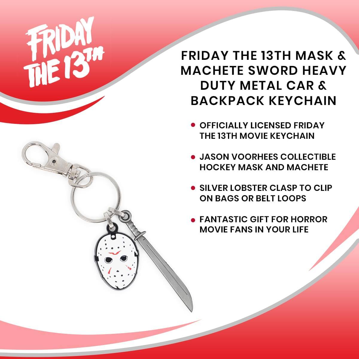 FRIDAY THE 13TH MASK & MACHETE SWORD HEAVY DUTY METAL CAR & BACKPACK KEYCHAIN

- OFFICIALLY LICENSED FRIDAY THE 13TH MOVIE KEYCHAIN
- JASON VOORHEES COLLECTIBLE HOCKEY MASK AND MACHETE
- SILVER LOBSTER CLASP TO CLIP ON BAGS OR BELT LOOPS
- FANTASTIC GIFT FOR HORROR MOVIE FANS IN YOUR LIFE