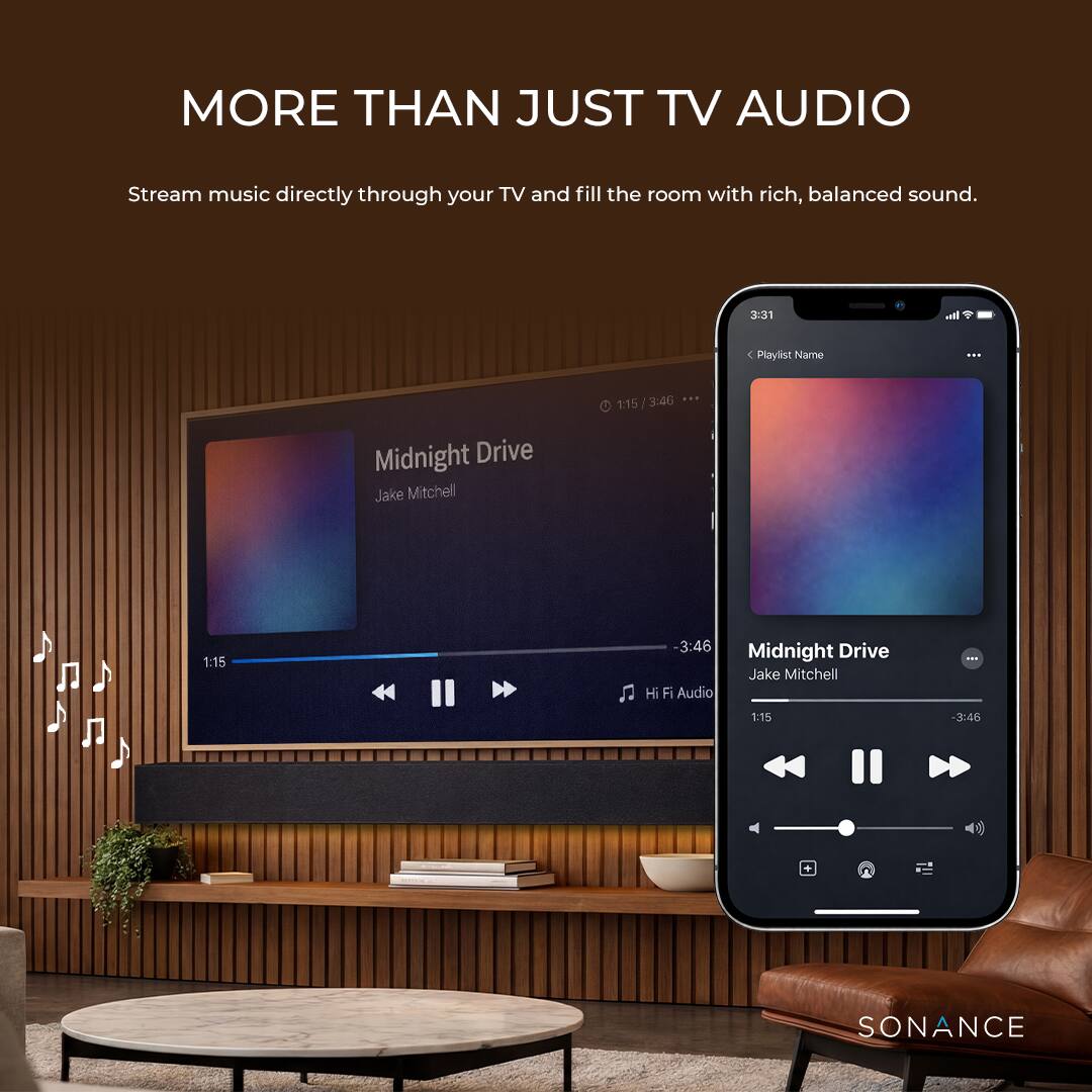 MORE THAN JUST TV AUDIO

Stream music directly through your TV and fill the room with rich, balanced sound.

3:31 cal 4 < Playlist Name -
1:15 - 3:46 Midnight Drive Jake Mitchell
1:15 - 3:46 Midnight Drive Jake Mitchell
Hi Fi Audio - 1:15 - 3:46

SONANCE
