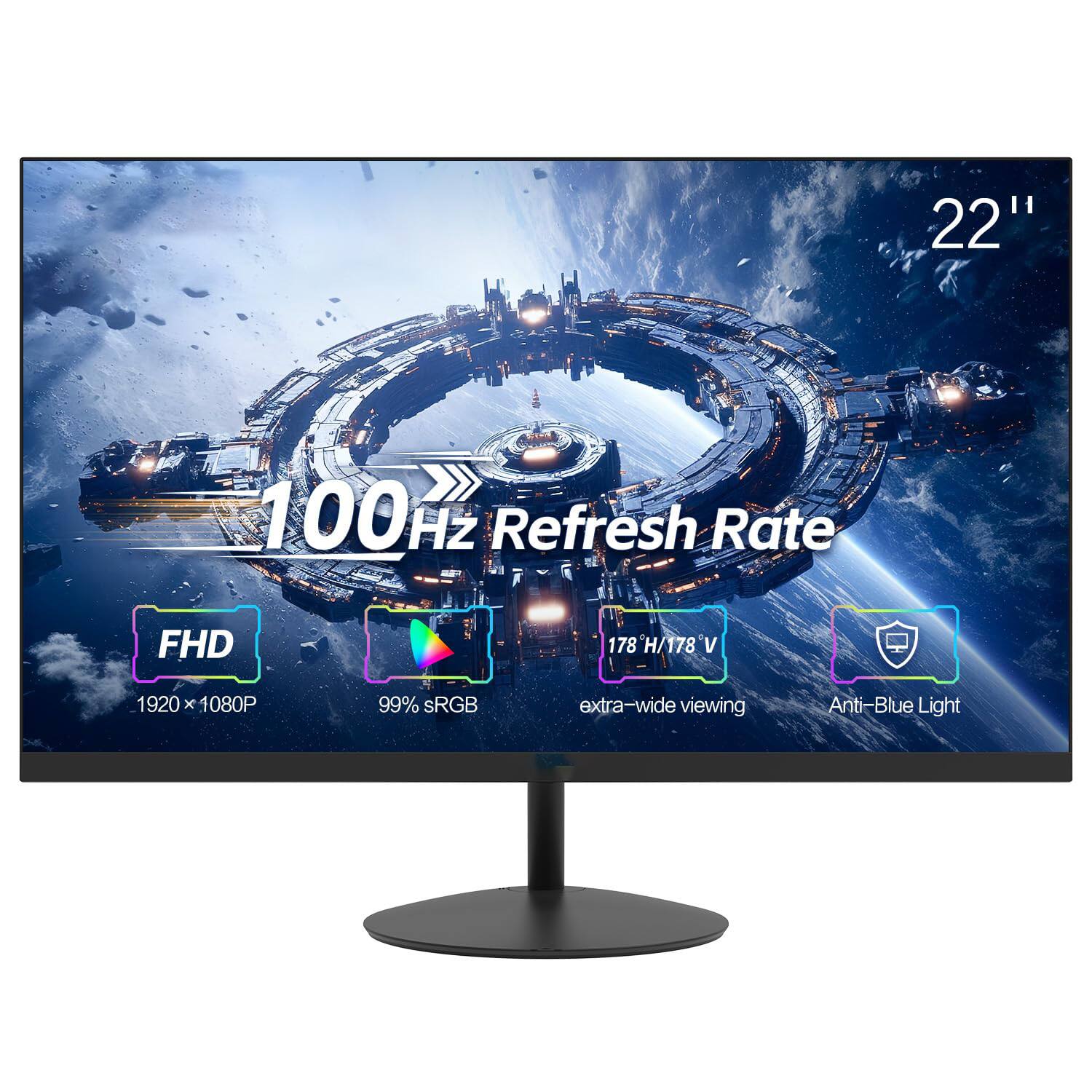 22" 100Hz Refresh Rate  
FHD 1920 x 1080P  
99% sRGB  
178° H/178° V  
Extra-wide viewing  
Anti-Blue Light