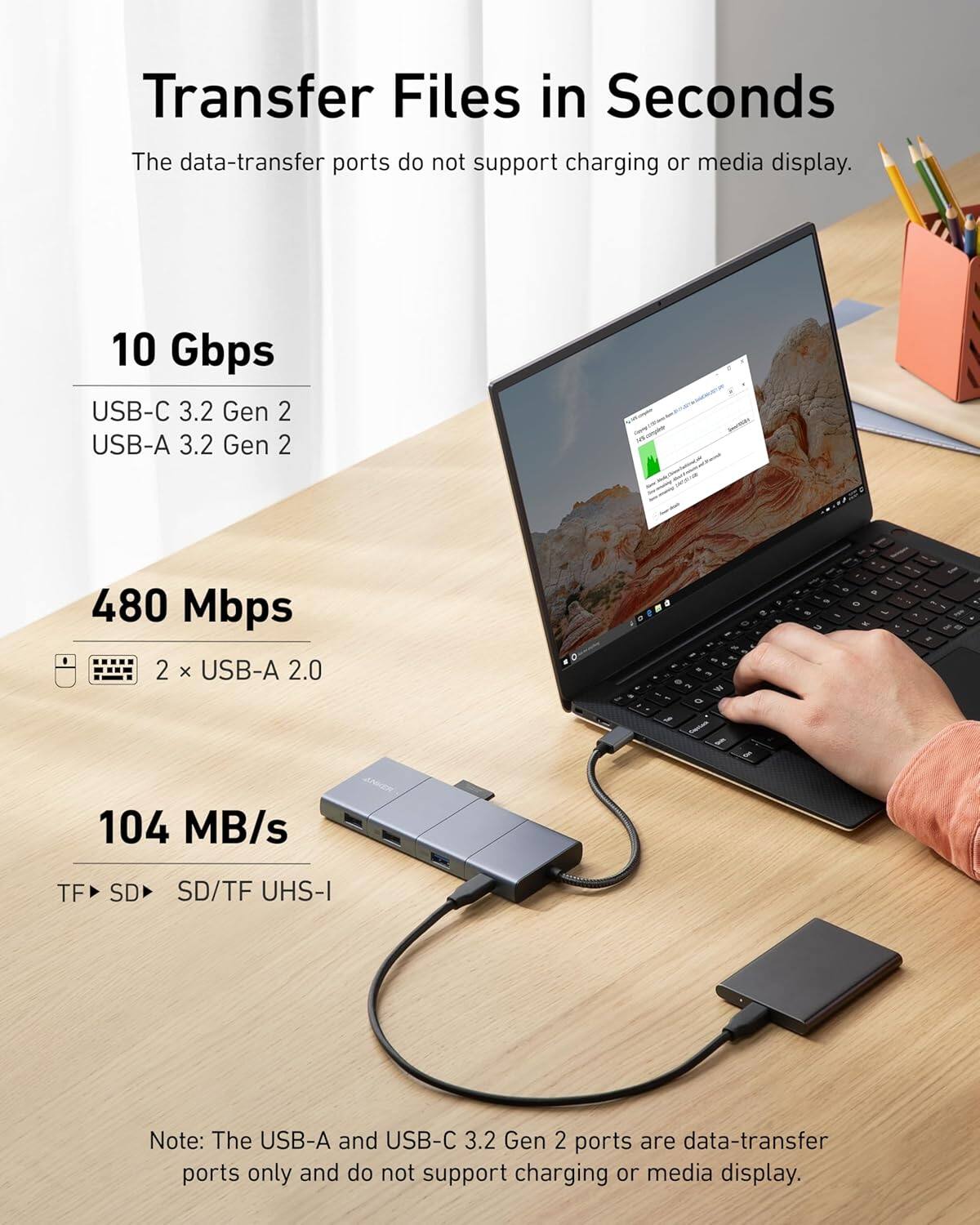 Transfer Files in Seconds
The data-transfer ports do not support charging or media display.
10 Gbps
USB-C 3.2 Gen 2
USB-A 3.2 Gen 2
480 Mbps
2 x USB-A 2.0
104 MB/s
TF SD
SD/TF UHS-I
Note: The USB-A and USB-C 3.2 Gen 2 ports are data-transfer ports only and do not support charging or media display.