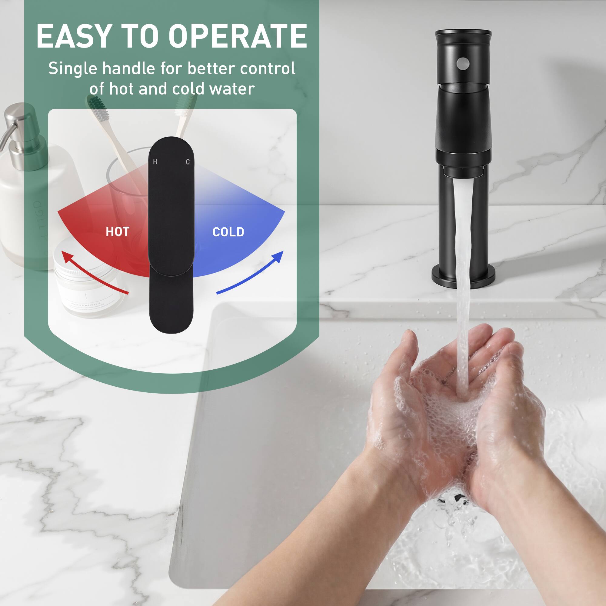 EASY TO OPERATE  
Single handle for better control of hot and cold water  

HOT  
COLD